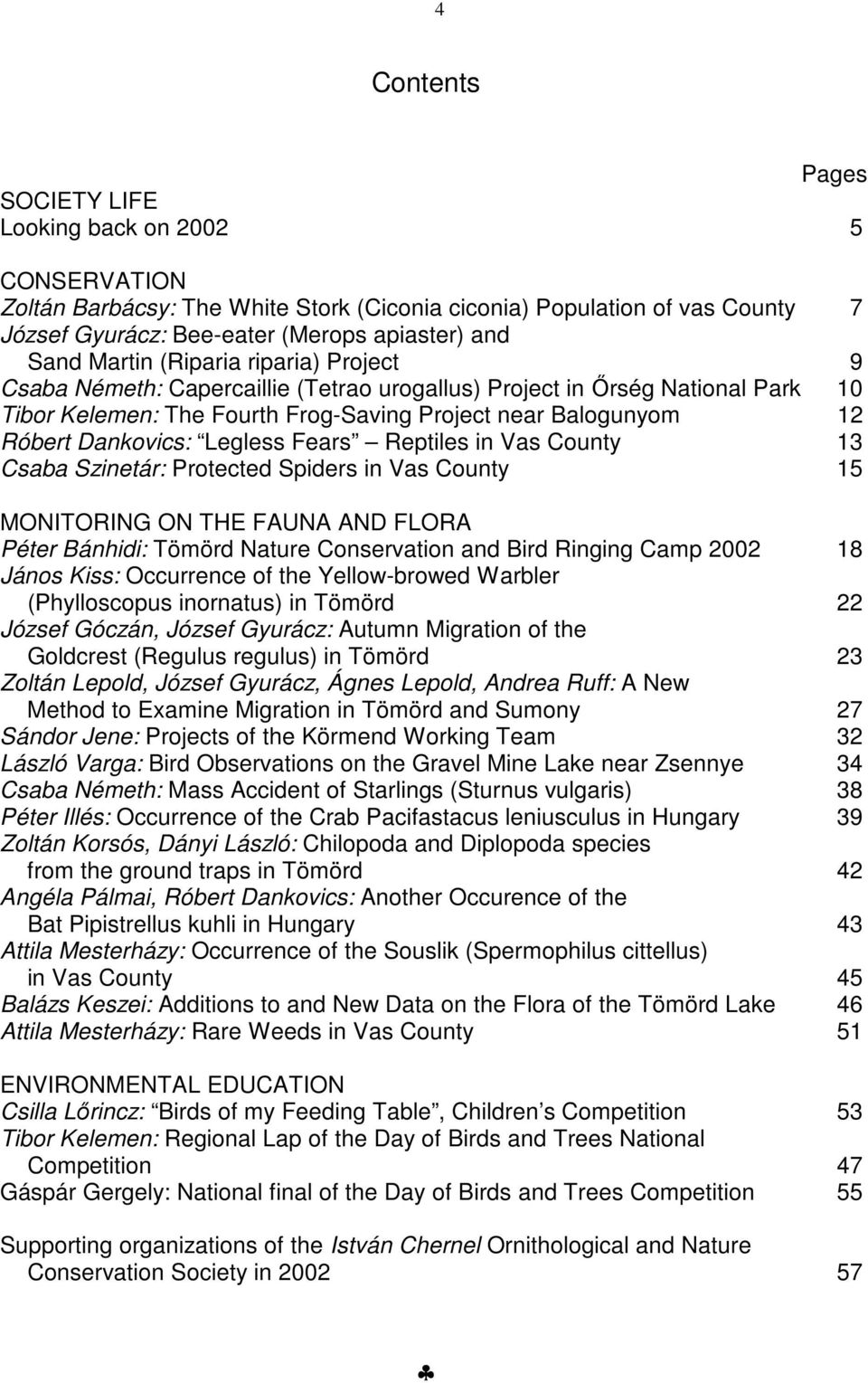 Legless Fears Reptiles in Vas County 13 Csaba Szinetár: Protected Spiders in Vas County 15 MONITORING ON THE FAUNA AND FLORA Péter Bánhidi: Tömörd Nature Conservation and Bird Ringing Camp 2002 18