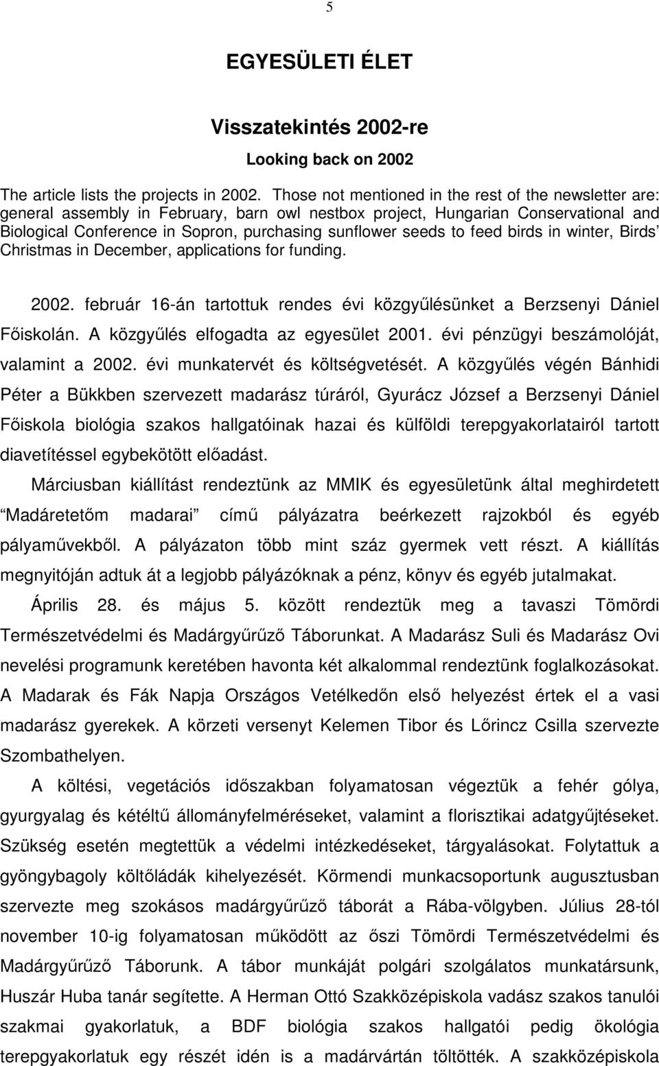 to feed birds in winter, Birds Christmas in December, applications for funding. 2002. február 16-án tartottuk rendes évi közgyűlésünket a Berzsenyi Dániel Főiskolán.