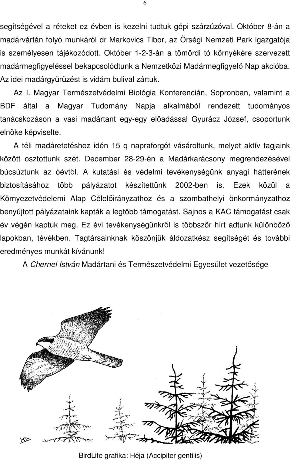 Magyar Természetvédelmi Biológia Konferencián, Sopronban, valamint a BDF által a Magyar Tudomány Napja alkalmából rendezett tudományos tanácskozáson a vasi madártant egy-egy előadással Gyurácz