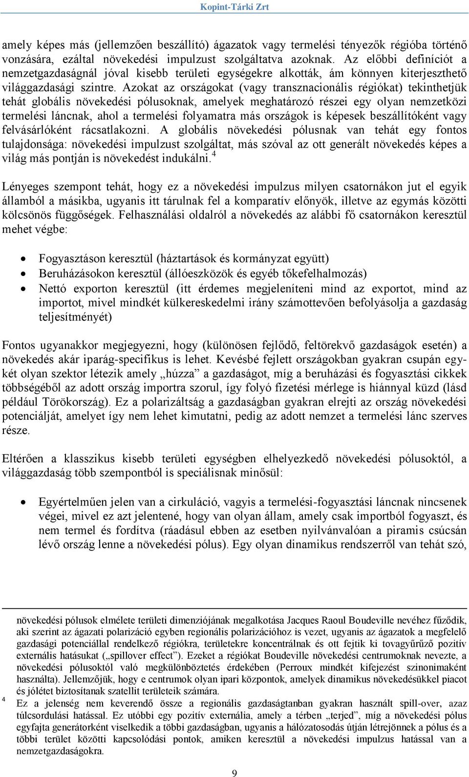 Azokat az országokat (vagy transznacionális régiókat) tekinthetjük tehát globális növekedési pólusoknak, amelyek meghatározó részei egy olyan nemzetközi termelési láncnak, ahol a termelési folyamatra