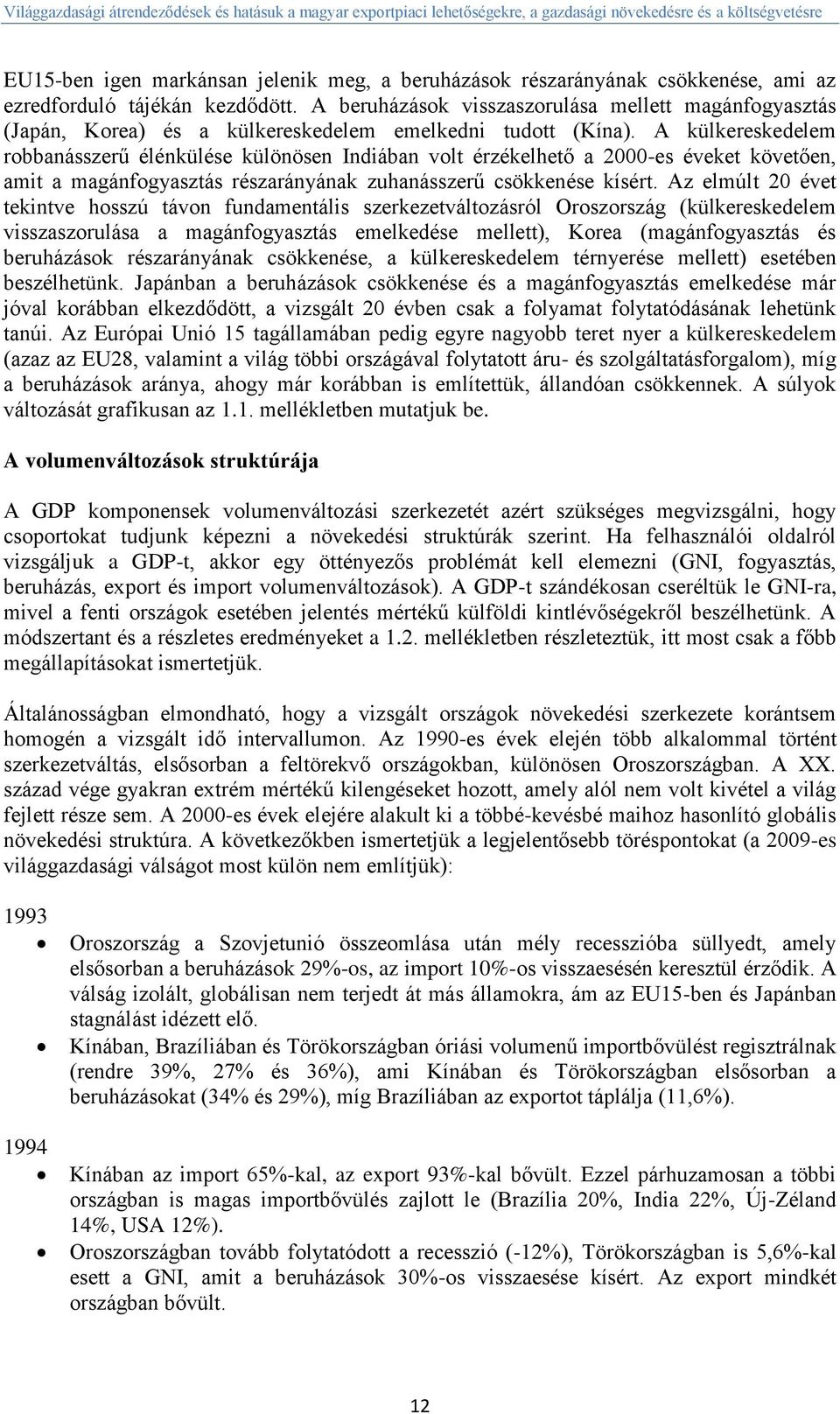 A külkereskedelem robbanásszerű élénkülése különösen Indiában volt érzékelhető a 2000-es éveket követően, amit a magánfogyasztás részarányának zuhanásszerű csökkenése kísért.