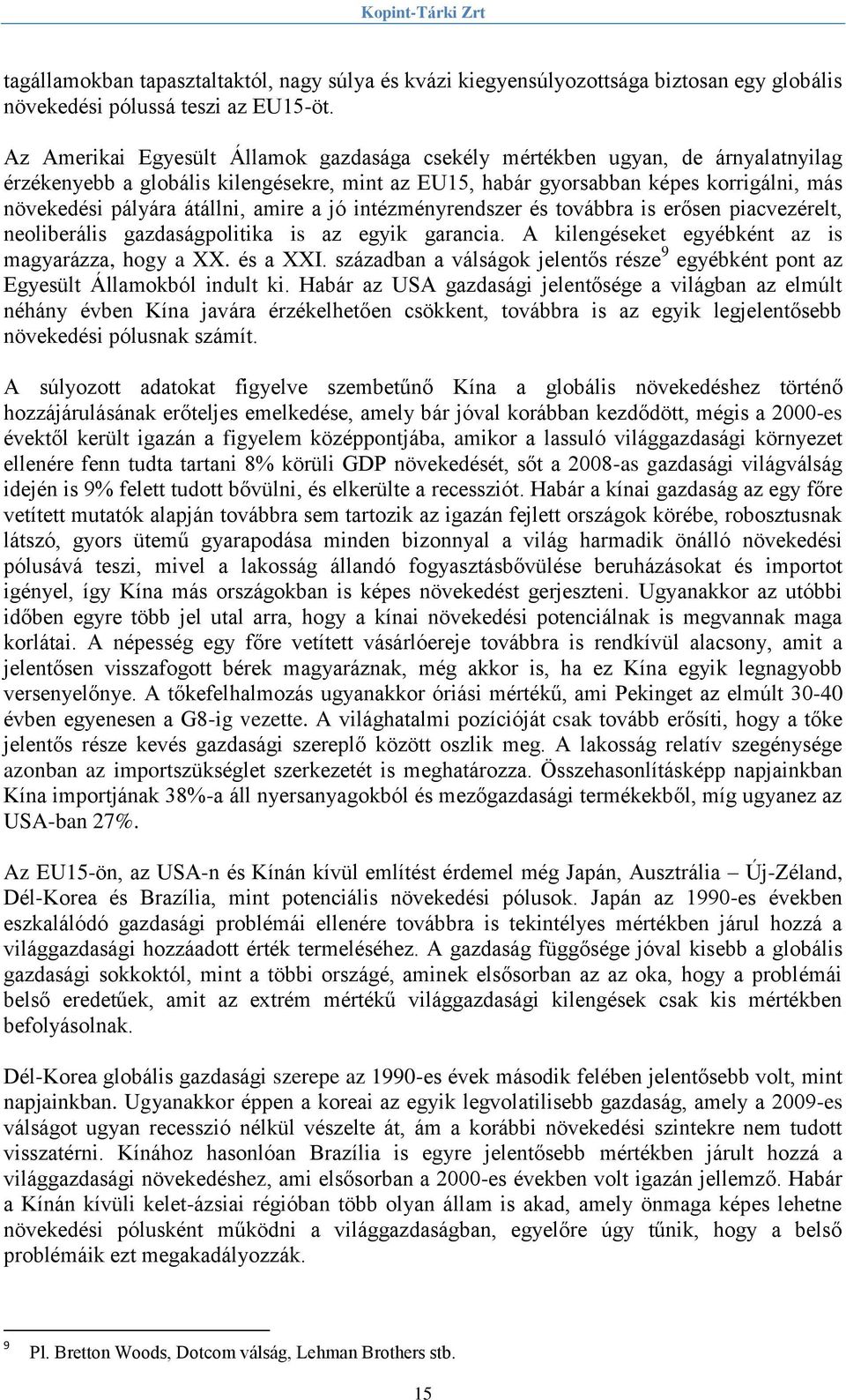 amire a jó intézményrendszer és továbbra is erősen piacvezérelt, neoliberális gazdaságpolitika is az egyik garancia. A kilengéseket egyébként az is magyarázza, hogy a XX. és a XXI.