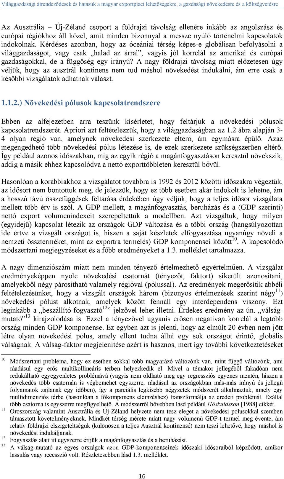 Kérdéses azonban, hogy az óceániai térség képes-e globálisan befolyásolni a világgazdaságot, vagy csak halad az árral, vagyis jól korrelál az amerikai és európai gazdaságokkal, de a függőség egy