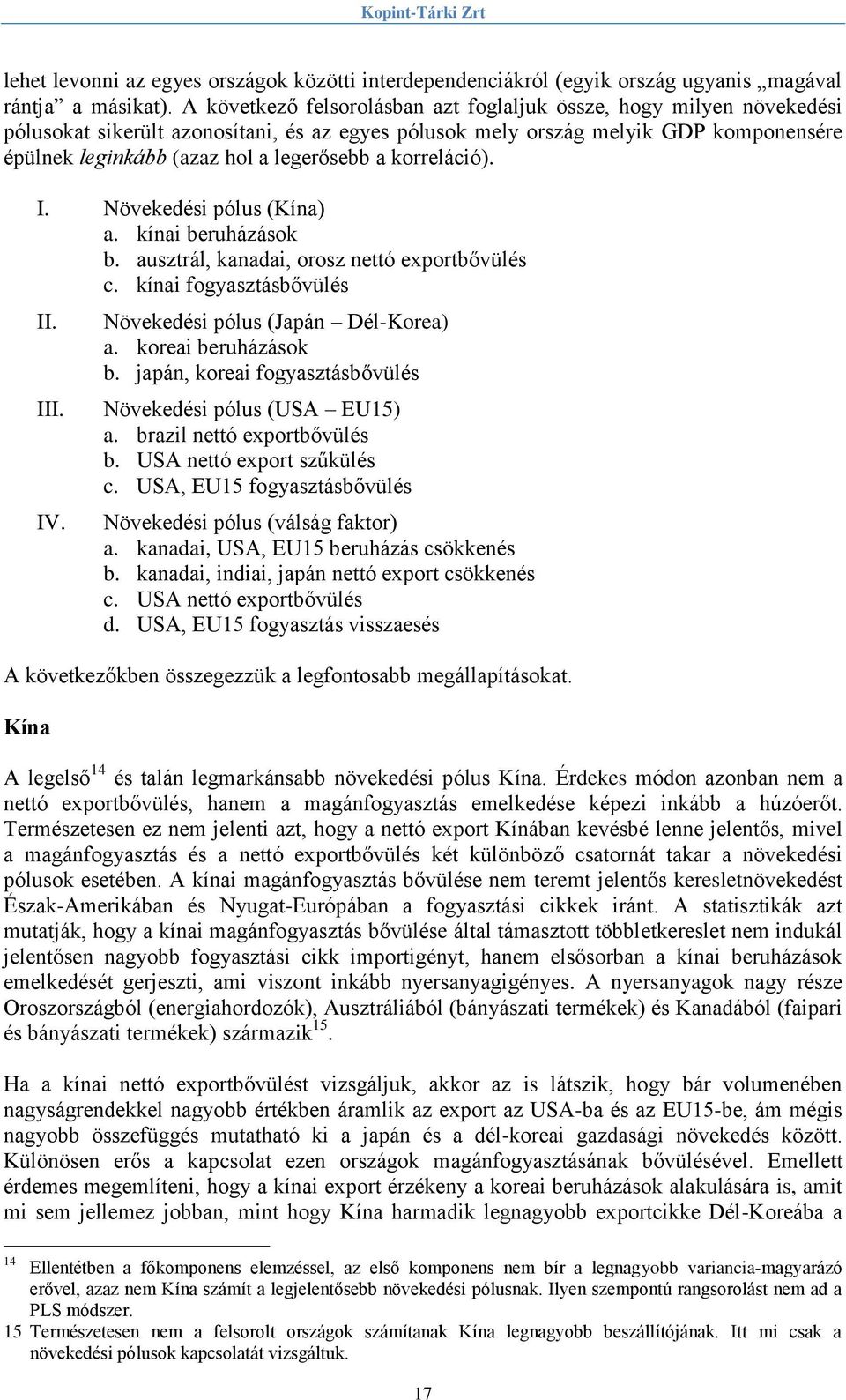 a korreláció). I. Növekedési pólus (Kína) a. kínai beruházások b. ausztrál, kanadai, orosz nettó exportbővülés c. kínai fogyasztásbővülés II. III. IV. Növekedési pólus (Japán Dél-Korea) a.