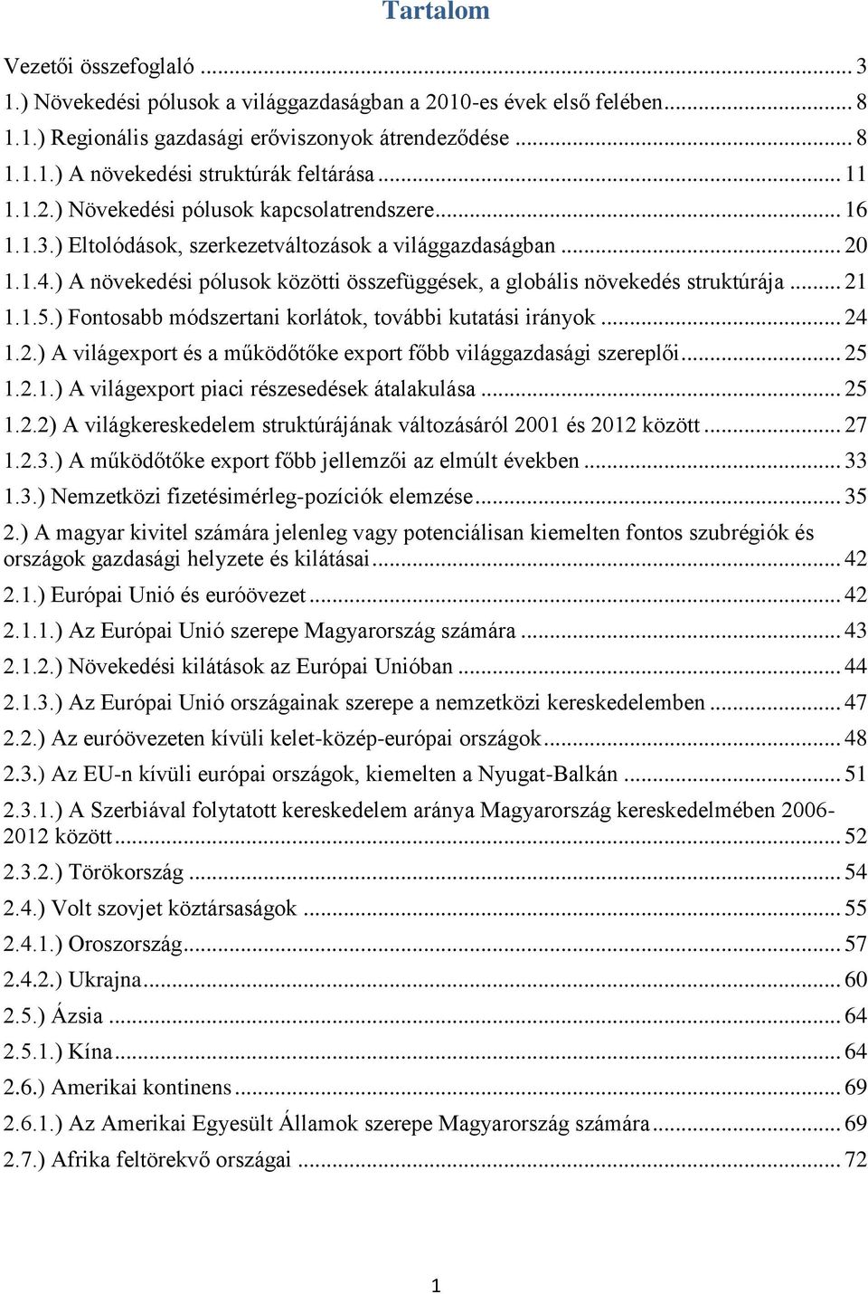 ) A növekedési pólusok közötti összefüggések, a globális növekedés struktúrája... 21 1.1.5.) Fontosabb módszertani korlátok, további kutatási irányok... 24 1.2.) A világexport és a működőtőke export főbb világgazdasági szereplői.