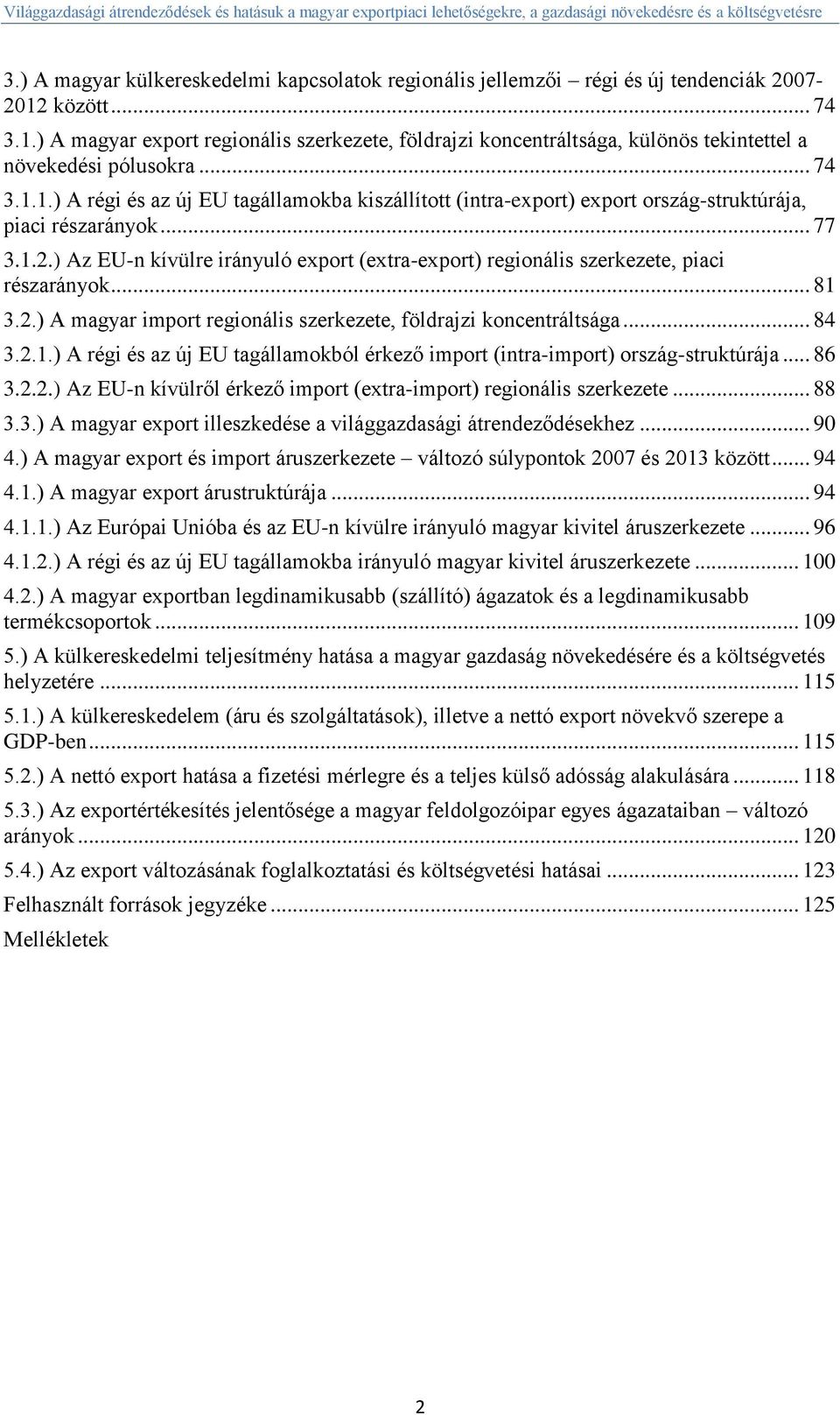 között... 74 3.1.) A magyar export regionális szerkezete, földrajzi koncentráltsága, különös tekintettel a növekedési pólusokra... 74 3.1.1.) A régi és az új EU tagállamokba kiszállított (intra-export) export ország-struktúrája, piaci részarányok.