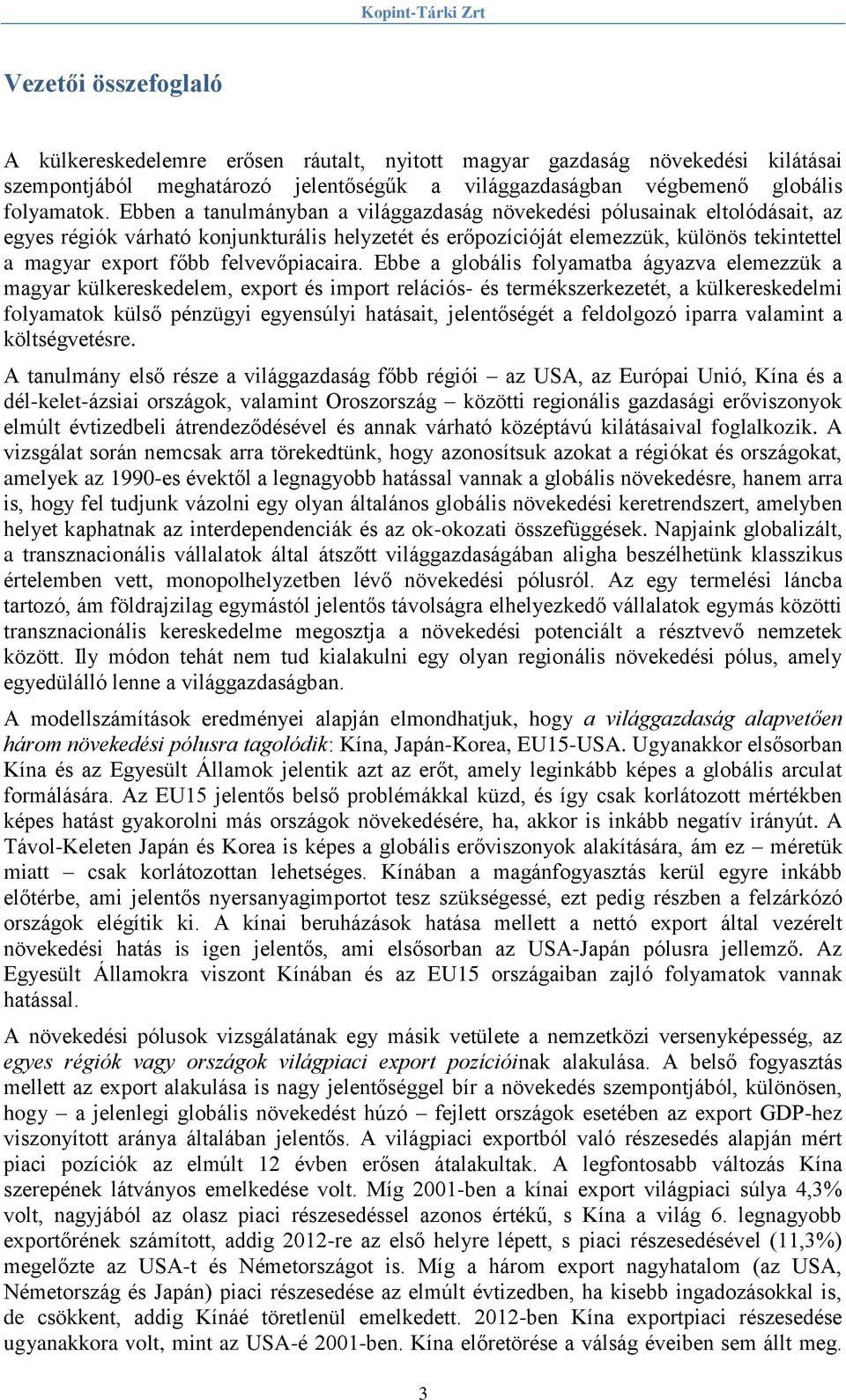 Ebben a tanulmányban a világgazdaság növekedési pólusainak eltolódásait, az egyes régiók várható konjunkturális helyzetét és erőpozícióját elemezzük, különös tekintettel a magyar export főbb