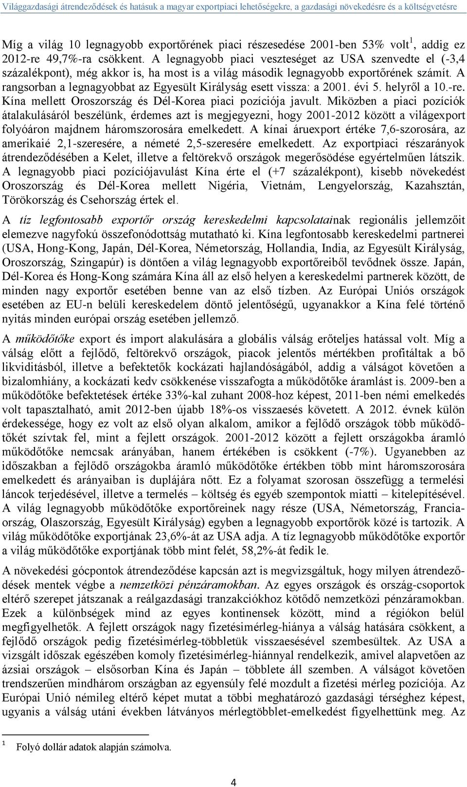 A rangsorban a legnagyobbat az Egyesült Királyság esett vissza: a 2001. évi 5. helyről a 10.-re. Kína mellett Oroszország és Dél-Korea piaci pozíciója javult.