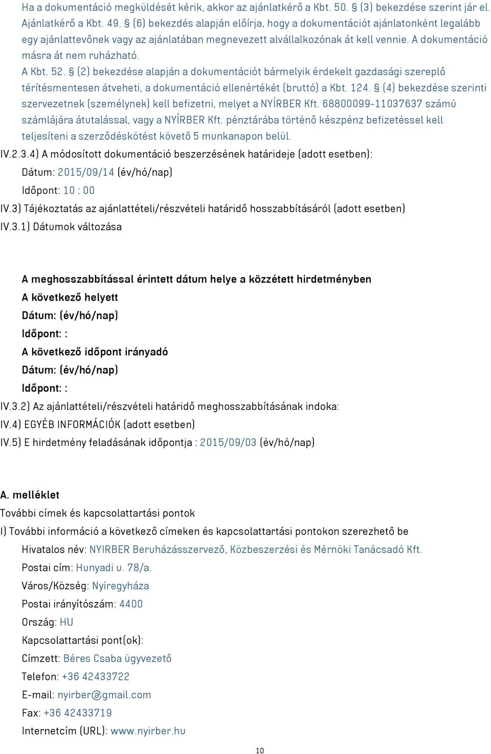 A Kbt. 52. (2) bekezdése alapján a dokumentációt bármelyik érdekelt gazdasági szereplő térítésmentesen átveheti, a dokumentáció ellenértékét (bruttó) a Kbt. 124.