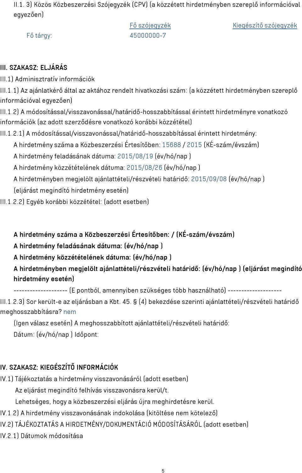 1.2.1) A módosítással/visszavonással/határidő-hosszabbítással érintett hirdetmény: A hirdetmény száma a Közbeszerzési Értesítőben: 15688 / 2015 (KÉ-szám/évszám) A hirdetmény feladásának dátuma: