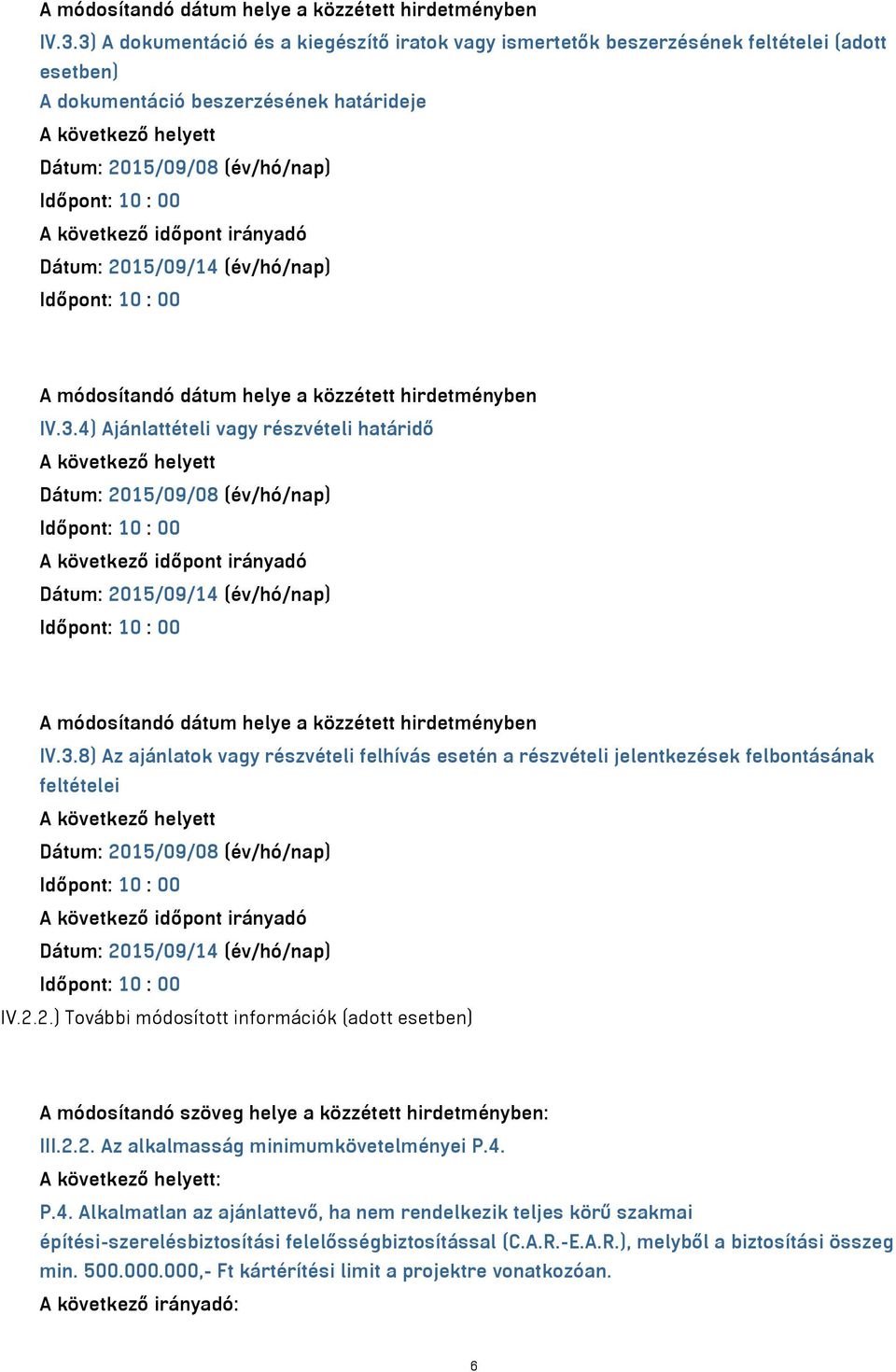 időpont irányadó Dátum: 2015/09/14 (év/hó/nap) 4) Ajánlattételi vagy részvételi határidő A következő helyett Dátum: 2015/09/08 (év/hó/nap) A következő időpont irányadó Dátum: 2015/09/14 (év/hó/nap)