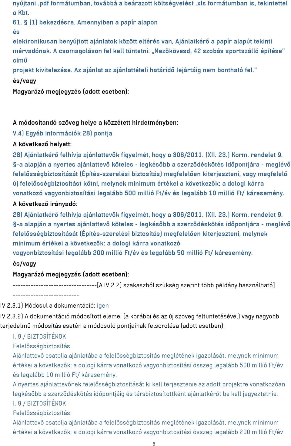 A csomagoláson fel kell tüntetni: Mezőkövesd, 42 szobás sportszálló építése című projekt kivitelezése. Az ajánlat az ajánlattételi határidő lejártáig nem bontható fel.