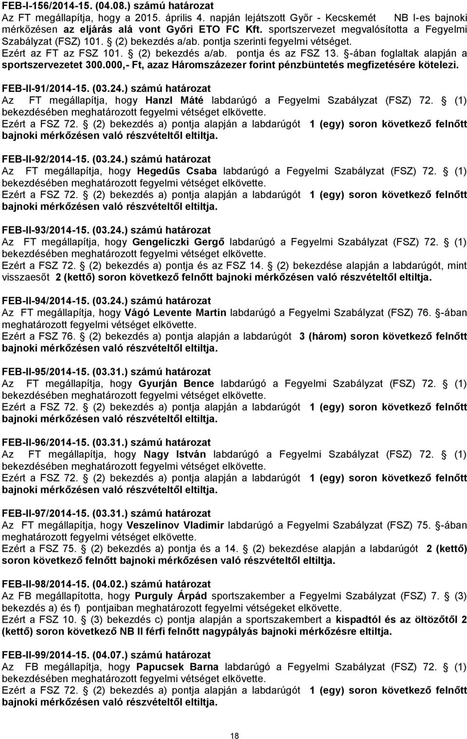 -ában foglaltak alapján a sportszervezetet 300.000,- Ft, azaz Háromszázezer forint pénzbüntetés megfizetésére kötelezi. FEB-II-91/2014-15. (03.24.