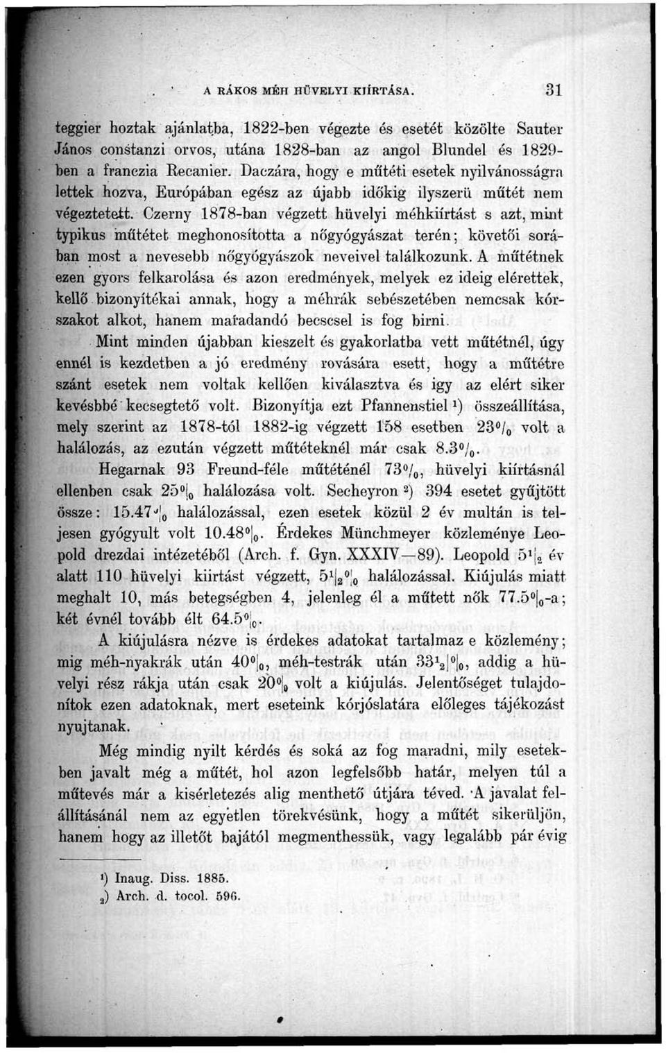 Czerny 1878-ban végzett hüvelyi méhkiirtást s azt, mint typikus műtétet meghonosította a nőgyógyászat terén; követői sorában most a nevesebb nőgyógyászok neveivel találkozunk.