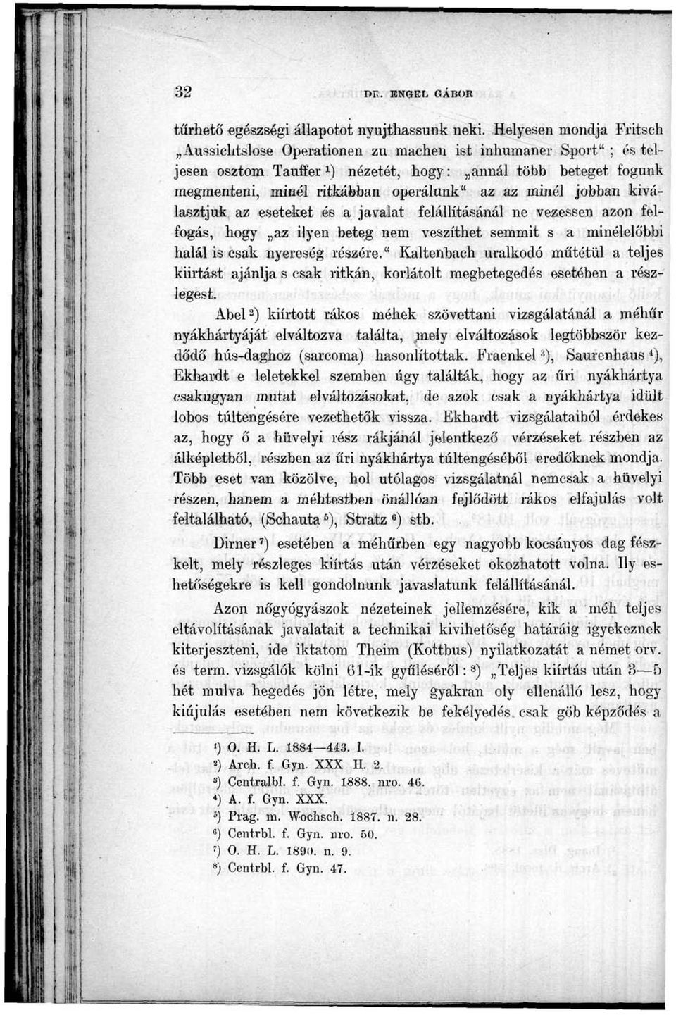 minél jobban kiválasztjuk az eseteket és a javalat felállításánál ne vezessen azon felfogás, hogy az ilyen beteg nem veszíthet semmit s a minélelőbbi halál is csak nyereség részére.