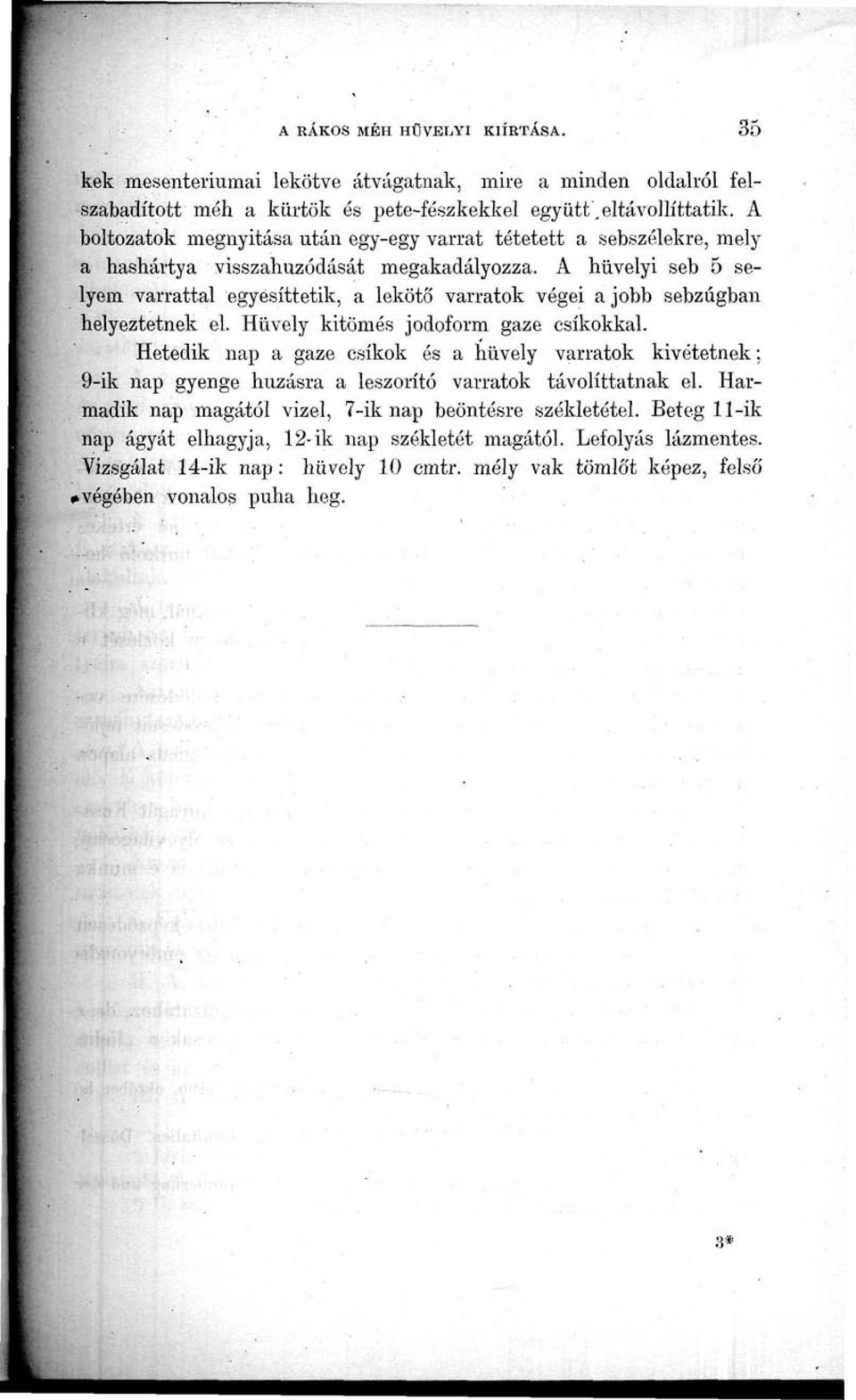 A hüvelyi seb 5 selyem varrattal egyesíttetik, a lekötő varratok végei a jobb sebzágban helyeztetnek el. Hüvely kitömés jodoform gazé csíkokkal.