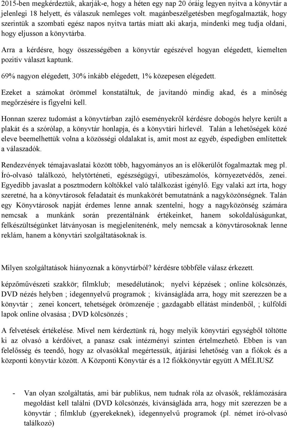 Arra a kérdésre, hogy összességében a könyvtár egészével hogyan elégedett, kiemelten pozitív választ kaptunk. 69% nagyon elégedett, 30% inkább elégedett, 1% közepesen elégedett.