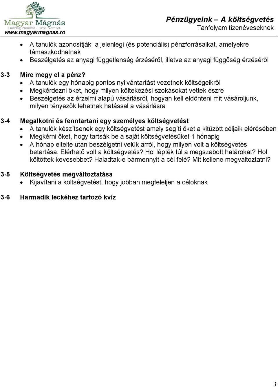 eldönteni mit vásároljunk, milyen tényezők lehetnek hatással a vásárlásra 3-4 Megalkotni és fenntartani egy személyes költségvetést A tanulók készítsenek egy költségvetést amely segíti őket a