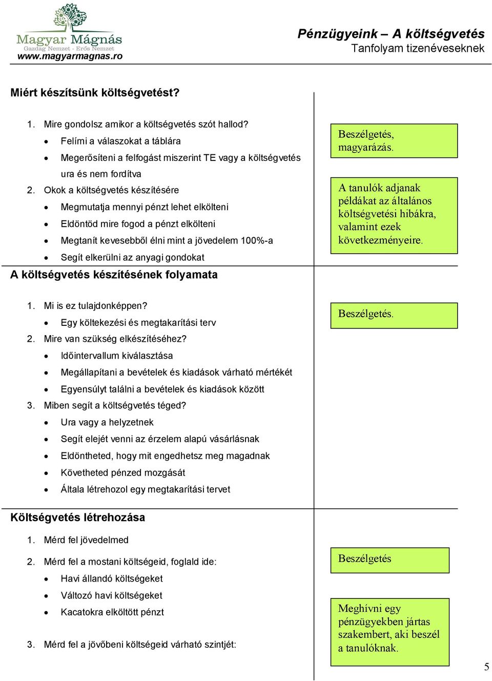 költségvetés készítésének folyamata Beszélgetés, magyarázás. A tanulók adjanak példákat az általános költségvetési hibákra, valamint ezek következményeire. 1. Mi is ez tulajdonképpen?