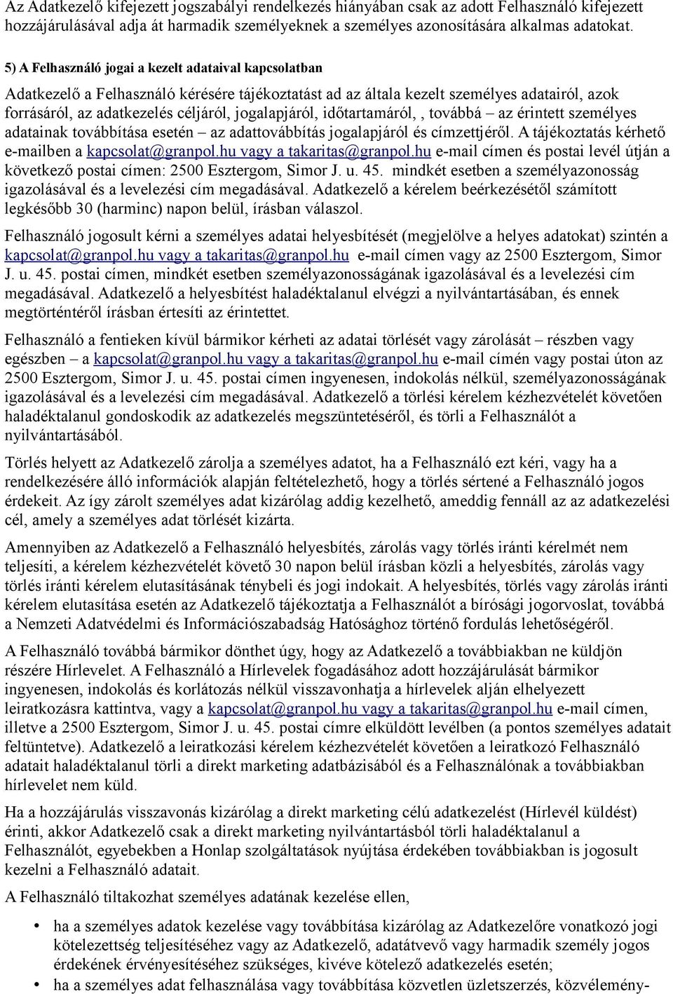 időtartamáról,, továbbá az érintett személyes adatainak továbbítása esetén az adattovábbítás jogalapjáról és címzettjéről. A tájékoztatás kérhető e-mailben a kapcsolat@granpol.