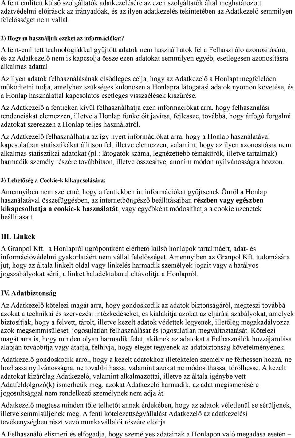 A fent-említett technológiákkal gyűjtött adatok nem használhatók fel a Felhasználó azonosítására, és az Adatkezelő nem is kapcsolja össze ezen adatokat semmilyen egyéb, esetlegesen azonosításra