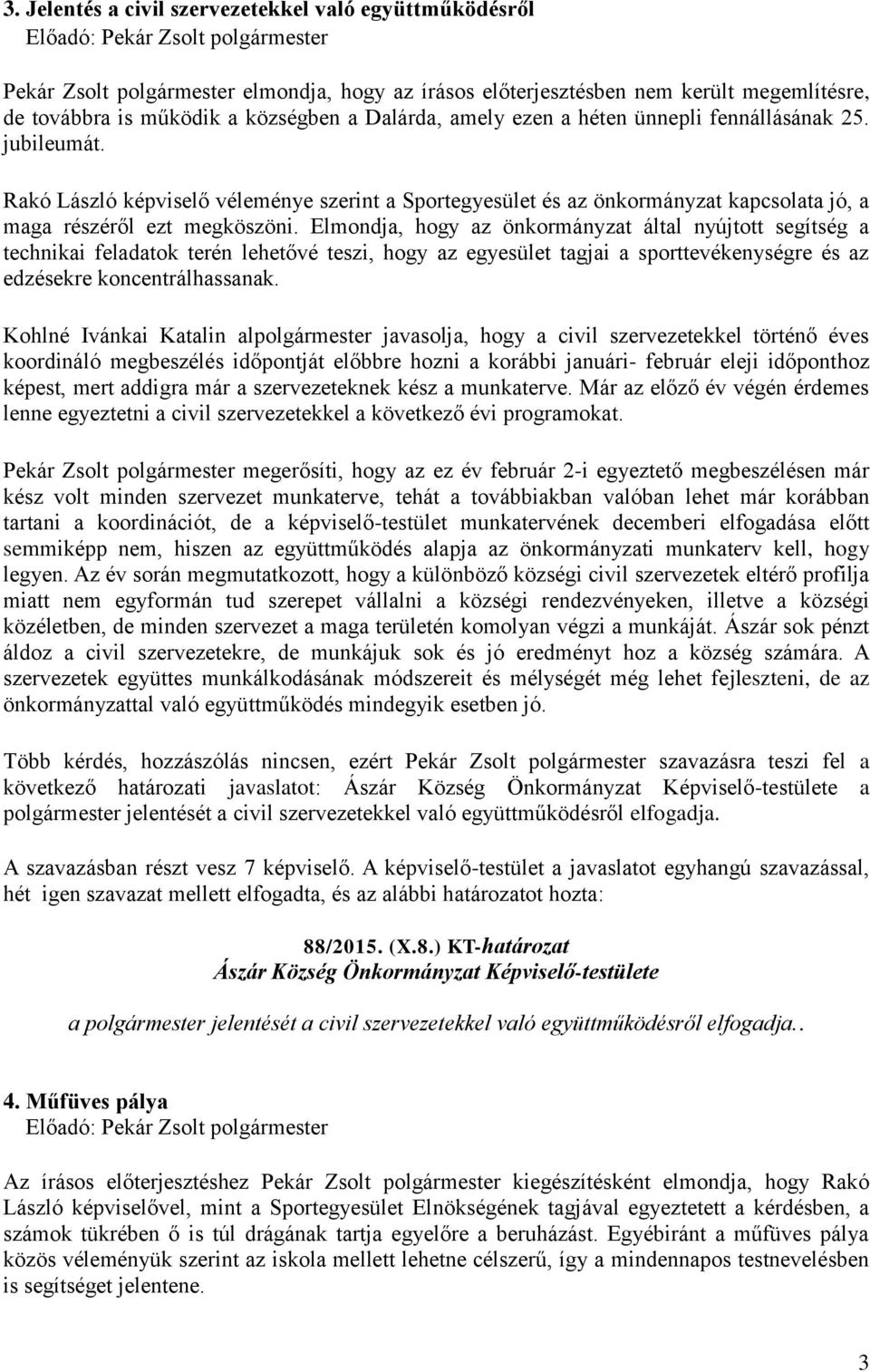 Elmondja, hogy az önkormányzat által nyújtott segítség a technikai feladatok terén lehetővé teszi, hogy az egyesület tagjai a sporttevékenységre és az edzésekre koncentrálhassanak.