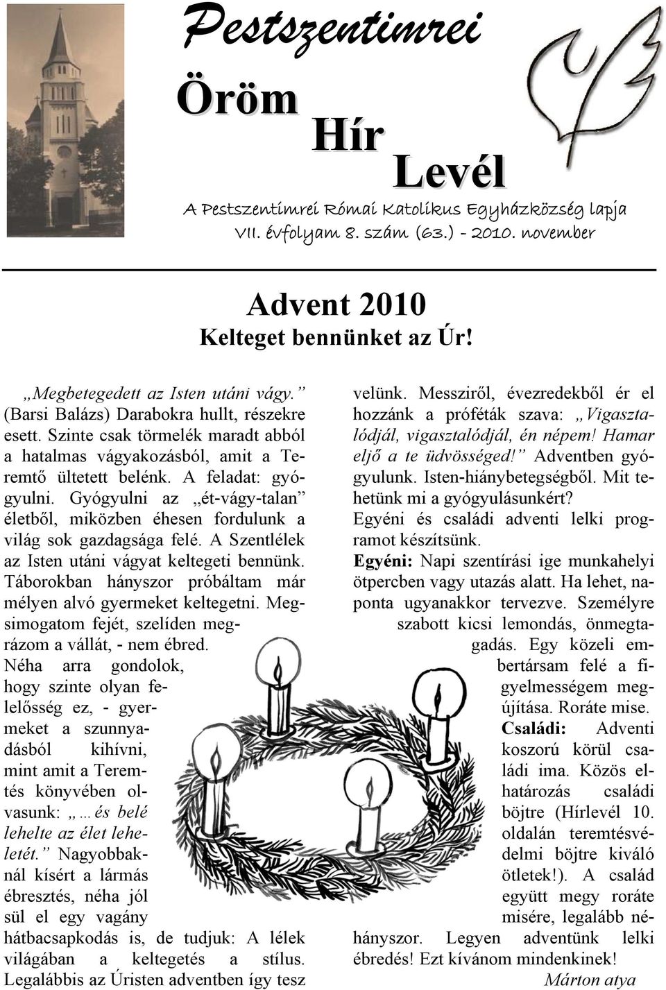 Gyógyulni az ét-vágy-talan életből, miközben éhesen fordulunk a világ sok gazdagsága felé. A Szentlélek az Isten utáni vágyat keltegeti bennünk.