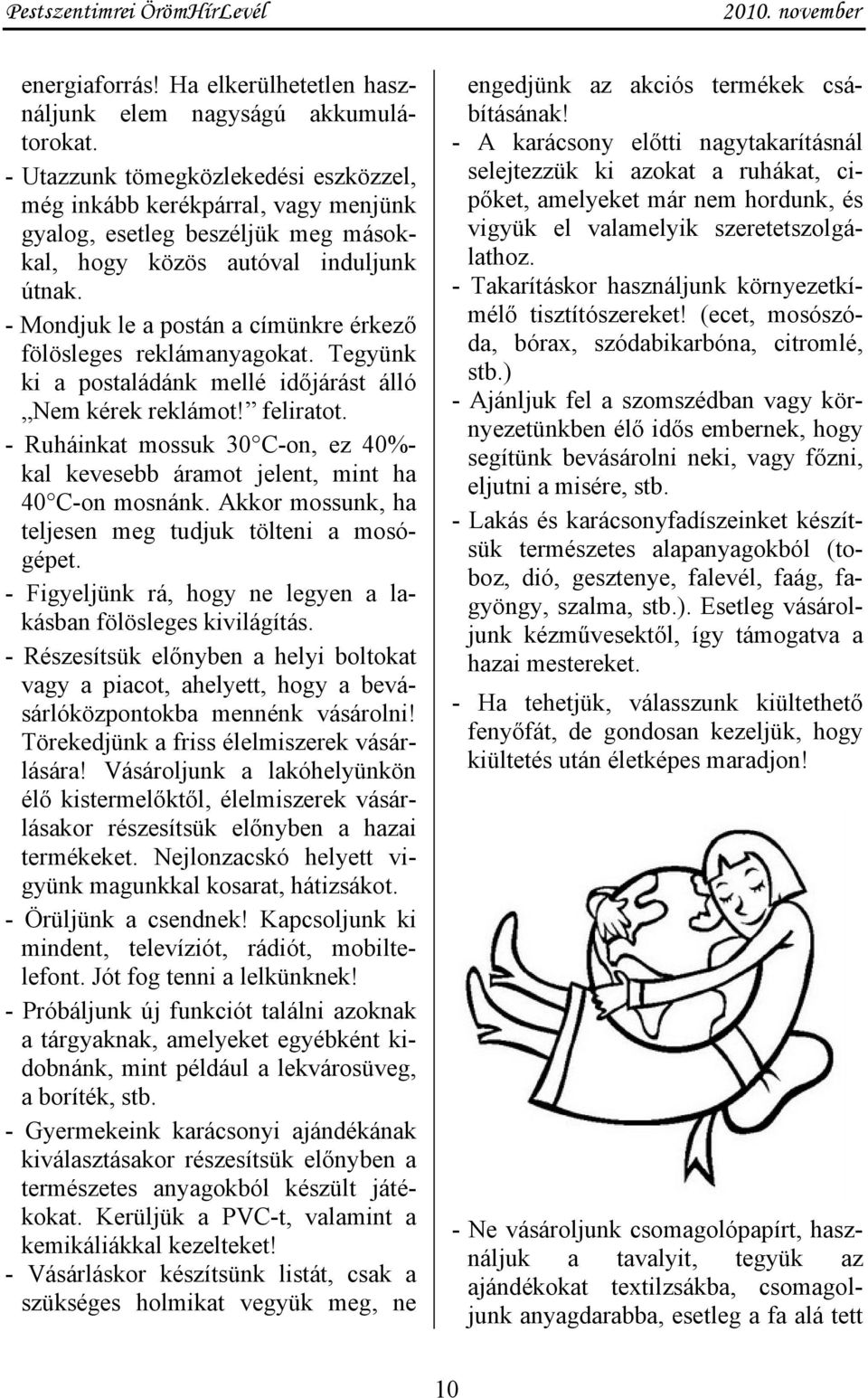 - Mondjuk le a postán a címünkre érkező fölösleges reklámanyagokat. Tegyünk ki a postaládánk mellé időjárást álló Nem kérek reklámot! feliratot.