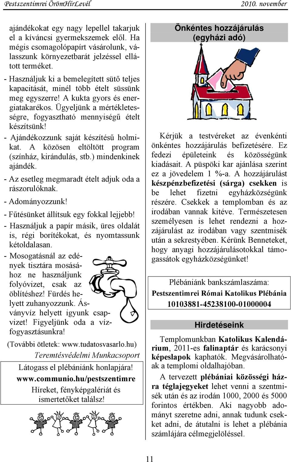 Ügyeljünk a mértékletességre, fogyasztható mennyiségű ételt készítsünk! - Ajándékozzunk saját készítésű holmikat. A közösen eltöltött program (színház, kirándulás, stb.) mindenkinek ajándék.