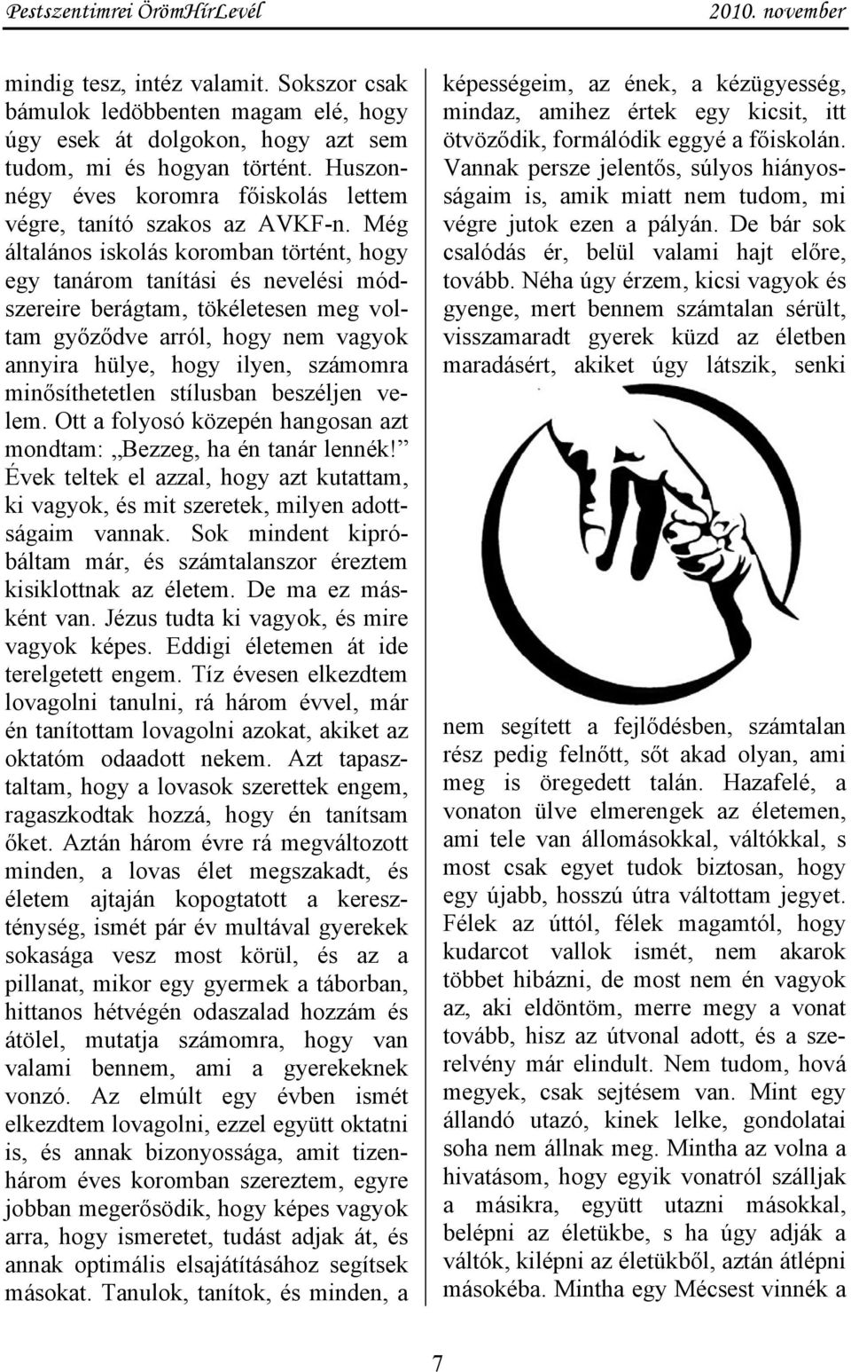 Még általános iskolás koromban történt, hogy egy tanárom tanítási és nevelési módszereire berágtam, tökéletesen meg voltam győződve arról, hogy nem vagyok annyira hülye, hogy ilyen, számomra