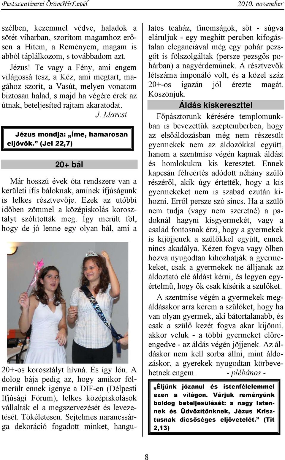 Marcsi Jézus mondja: Íme, hamarosan eljövök. (Jel 22,7) 20+ bál Már hosszú évek óta rendszere van a kerületi ifis báloknak, aminek ifjúságunk is lelkes résztvevője.