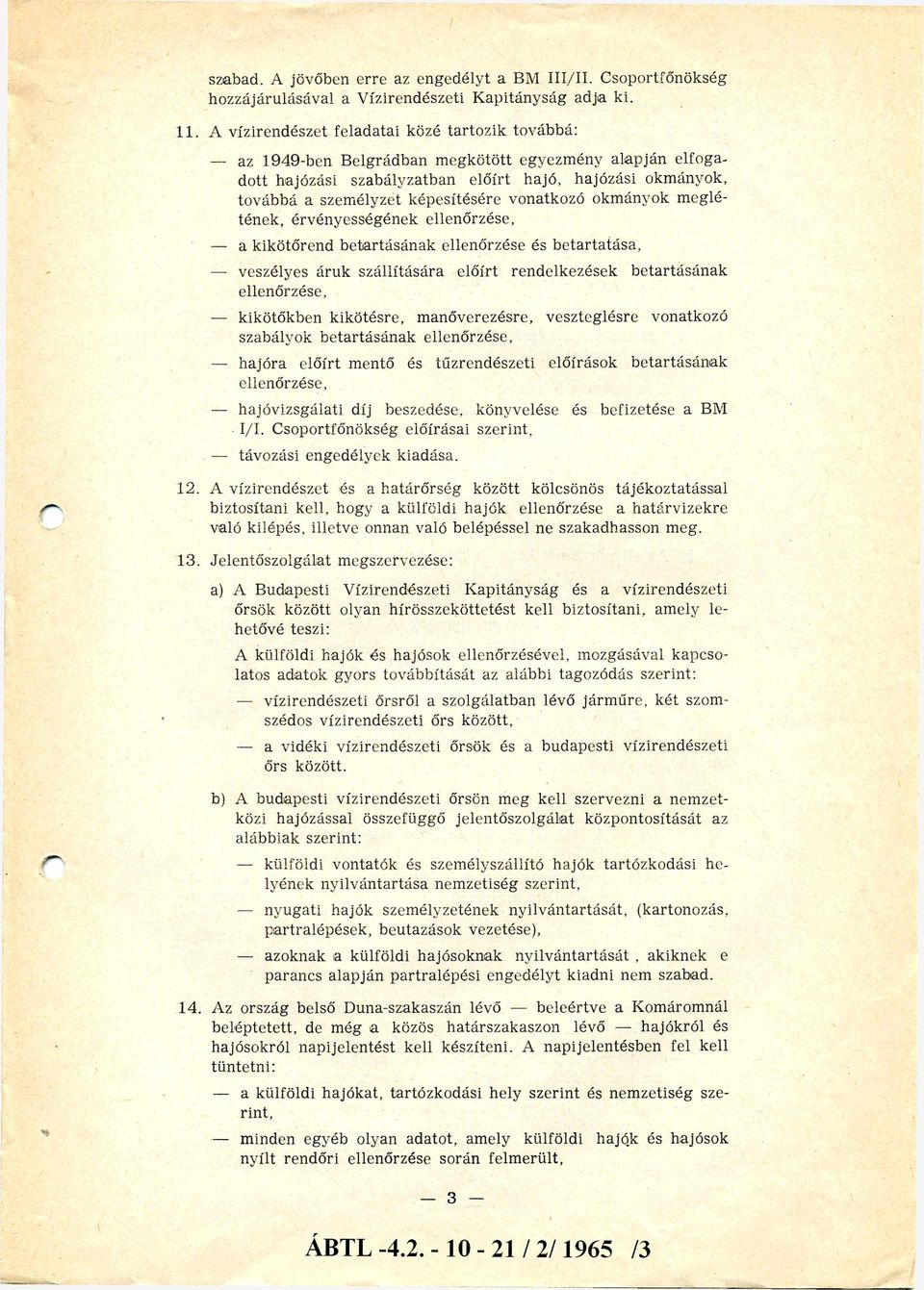 képesítésére vonatkozó okmányok meglé tének, érvényességének ellenőrzése, a kikötőrend betartásának ellenőrzése és betartatása, veszélyes áruk szállítására előírt rendelkezések betartásának