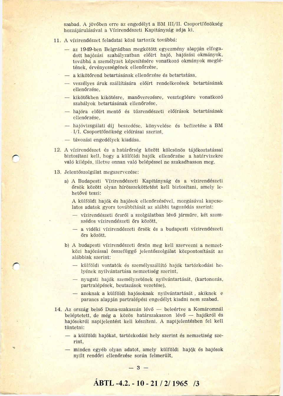 képesítésére vonatkozó okmányok meglé tének, érvényességének ellenőrzése, a kikötőrend betartásának ellenőrzése és betartatása, veszélyes áruk szállítására előírt rendelkezések betartásának