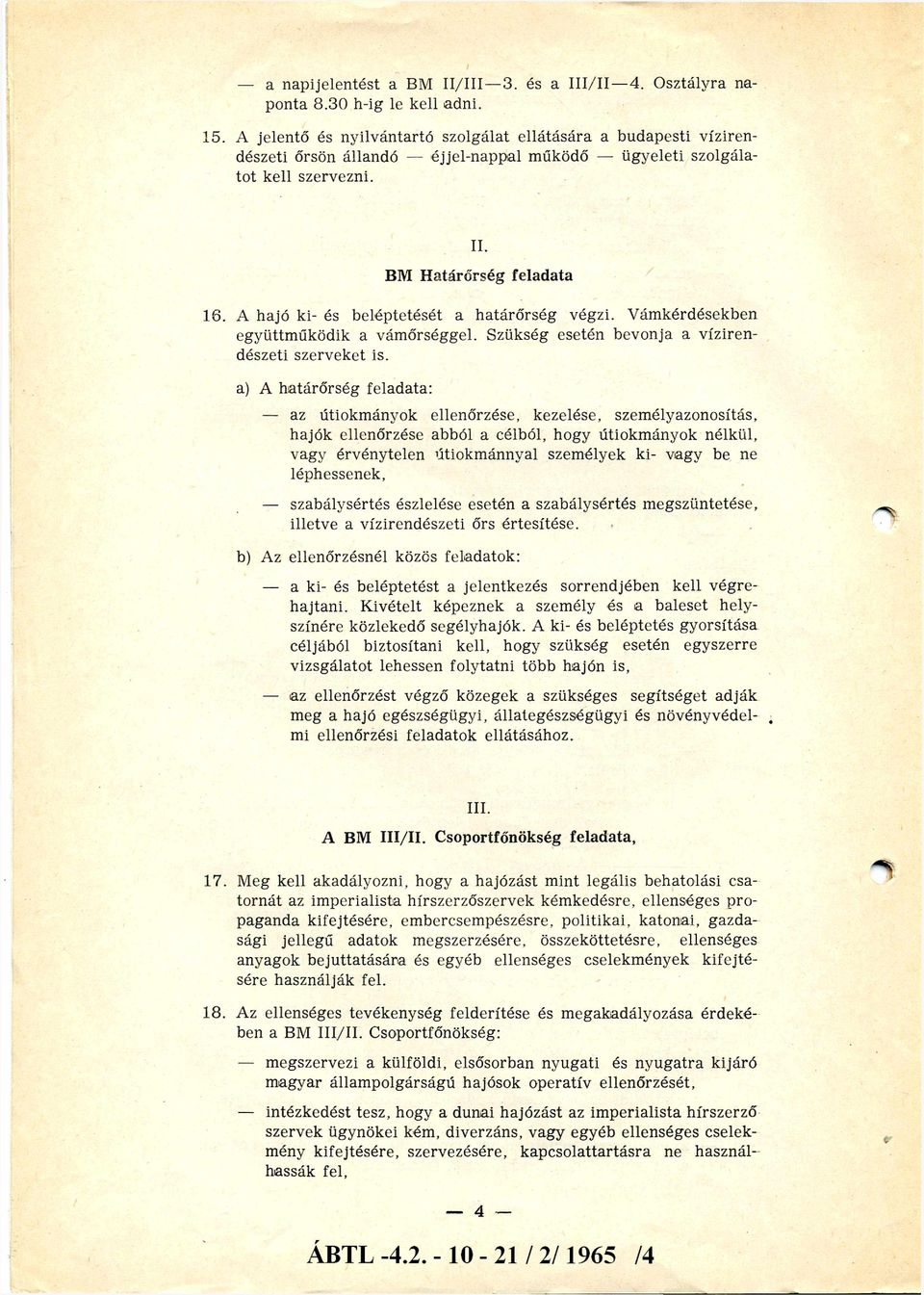 A hajó ki- és beléptetését a határőrség végzi. Vámkérdésekben együttműködik a vámőrséggel. Szükség esetén bevonja a víziren dészeti szerveket is.