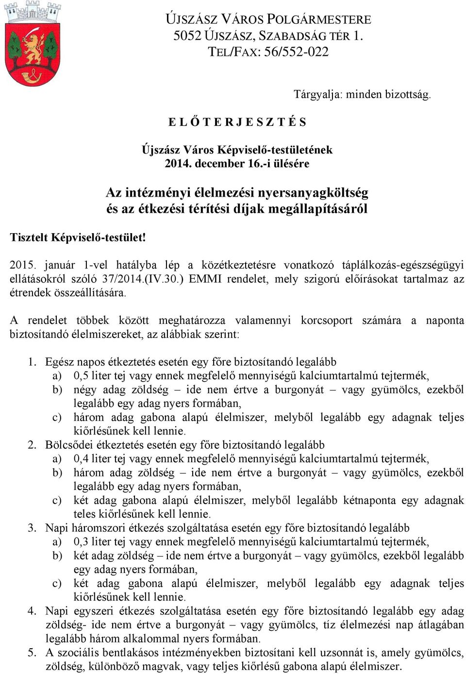 január 1-vel hatályba lép a közétkeztetésre vonatkozó táplálkozás-egészségügyi ellátásokról szóló 37/2014.(IV.30.) EMMI rendelet, mely szigorú előírásokat tartalmaz az étrendek összeállítására.