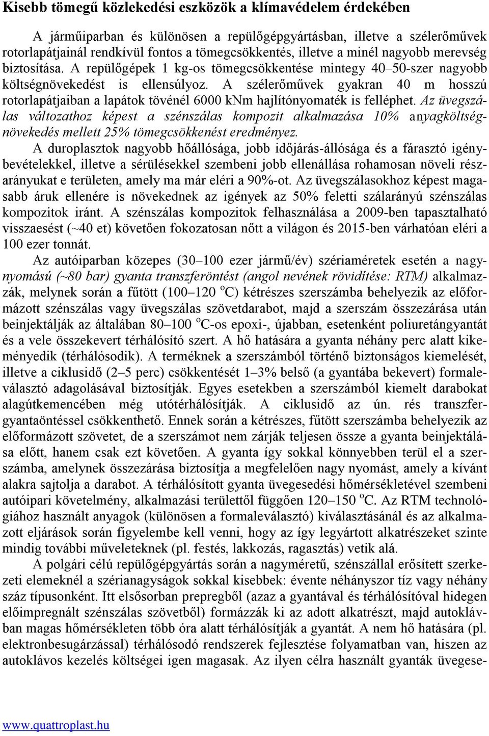 A szélerőművek gyakran 40 m hosszú rotorlapátjaiban a lapátok tövénél 6000 knm hajlítónyomaték is felléphet.