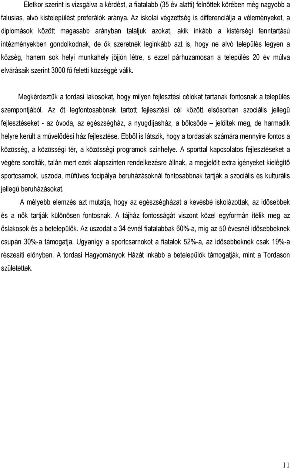 leginkább azt is, hogy ne alvó település legyen a község, hanem sok helyi munkahely jöjjön létre, s ezzel párhuzamosan a település 20 év múlva elvárásaik szerint 3000 fő feletti községgé válik.