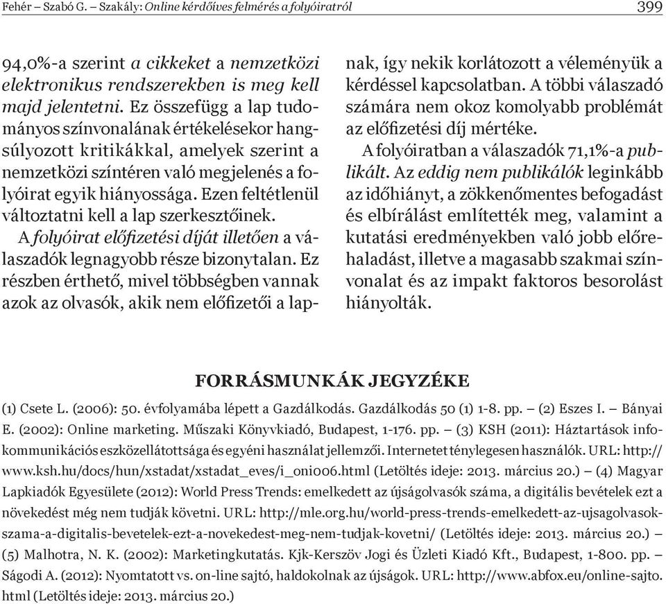 Ezen feltétlenül változtatni kell a lap szerkeszt inek. A folyóirat el Þ zetési díját illet en a válaszadók legnagyobb része bizonytalan.
