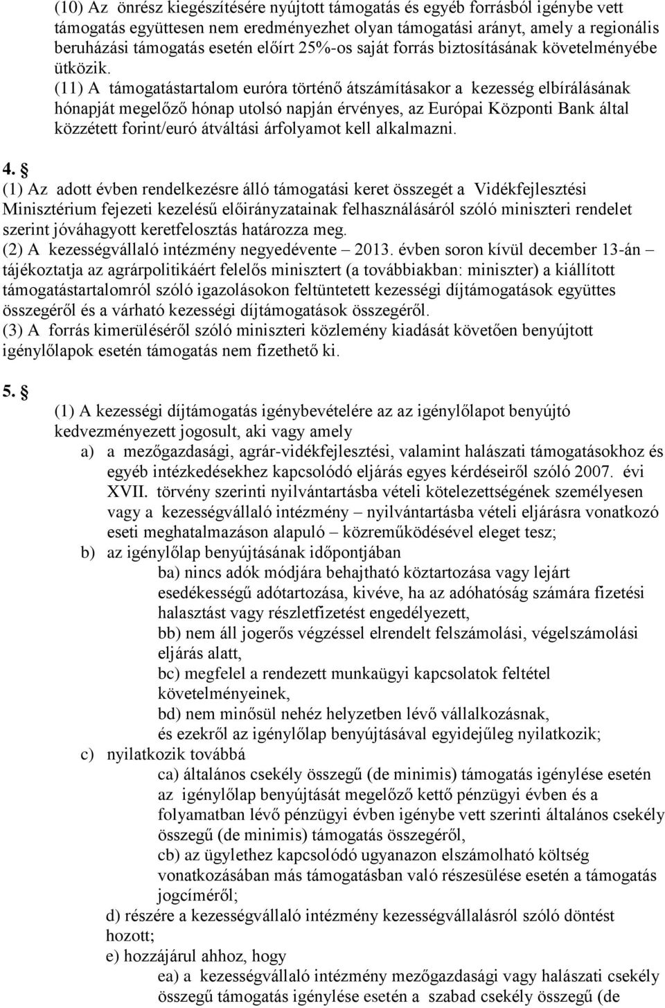 (11) A támogatástartalom euróra történő átszámításakor a kezesség elbírálásának hónapját megelőző hónap utolsó napján érvényes, az Európai Központi Bank által közzétett forint/euró átváltási