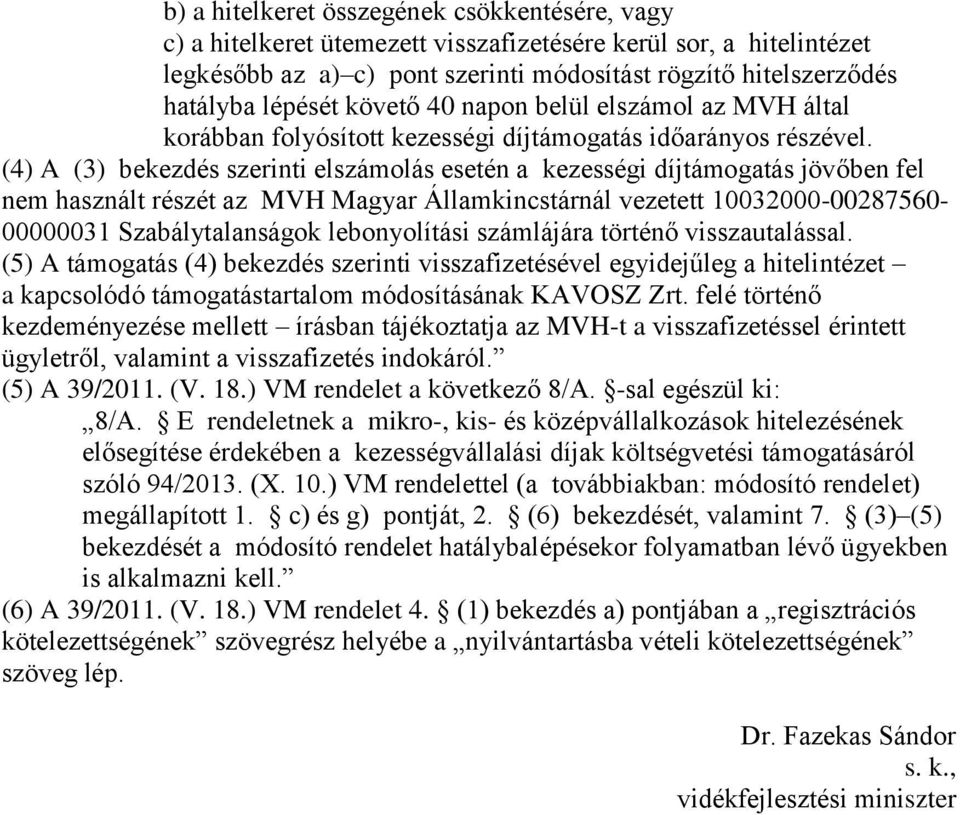 (4) A (3) bekezdés szerinti elszámolás esetén a kezességi díjtámogatás jövőben fel nem használt részét az MVH Magyar Államkincstárnál vezetett 10032000-00287560- 00000031 Szabálytalanságok