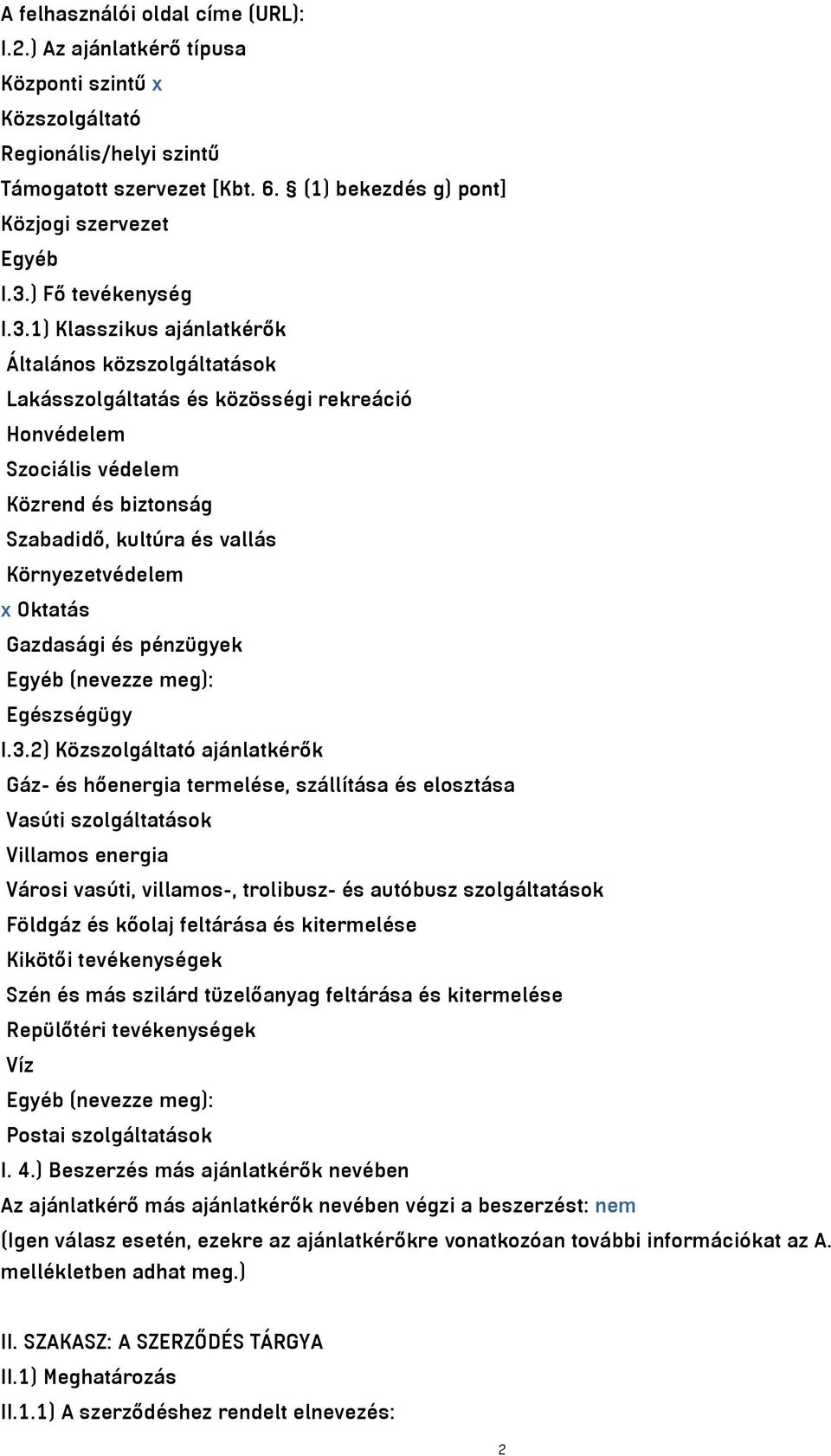 1) Klasszikus ajánlatkérők Általános közszolgáltatások Lakásszolgáltatás és közösségi rekreáció Honvédelem Szociális védelem Közrend és biztonság Szabadidő, kultúra és vallás Környezetvédelem x