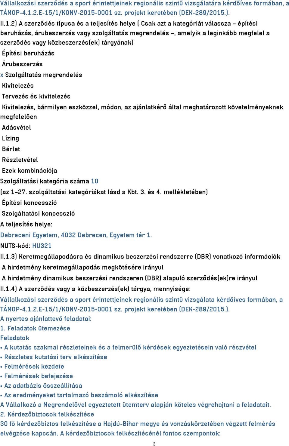 /1/KONV-2015-0001 sz. projekt keretében (DEK-289/2015.). II.1.2) A szerződés típusa és a teljesítés helye ( Csak azt a kategóriát válassza építési beruházás, árubeszerzés vagy szolgáltatás