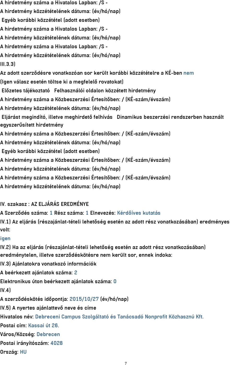 hirdetmény száma a Közbeszerzési Értesítőben: / (KÉ-szám/évszám) Eljárást megindító, illetve meghirdető felhívás Dinamikus beszerzési rendszerben használt egyszerűsített hirdetmény A hirdetmény száma