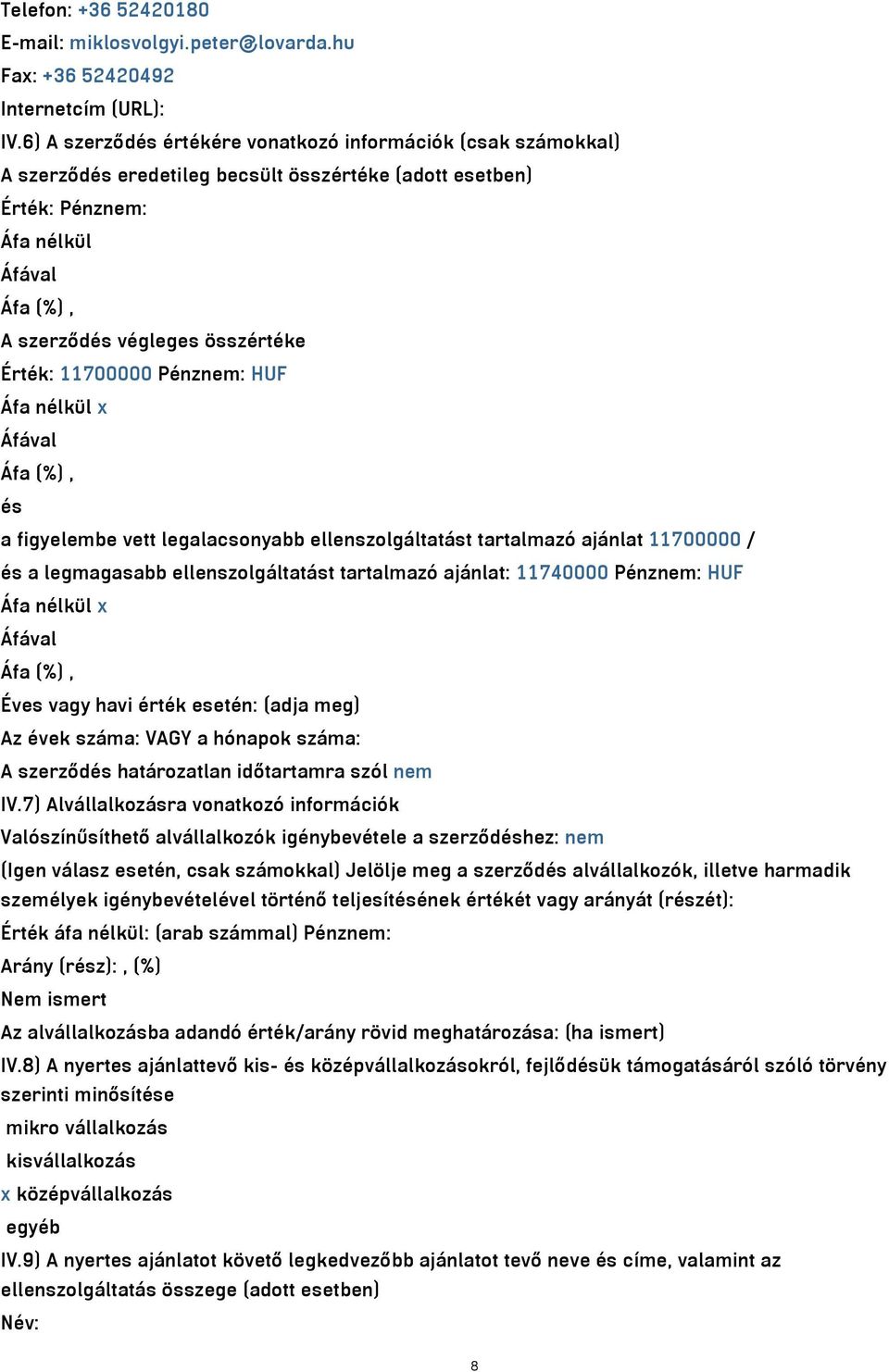 Érték: 11700000 Pénznem: HUF Áfa nélkül x Áfával Áfa (%), és a figyelembe vett legalacsonyabb ellenszolgáltatást tartalmazó ajánlat 11700000 / és a legmagasabb ellenszolgáltatást tartalmazó ajánlat: