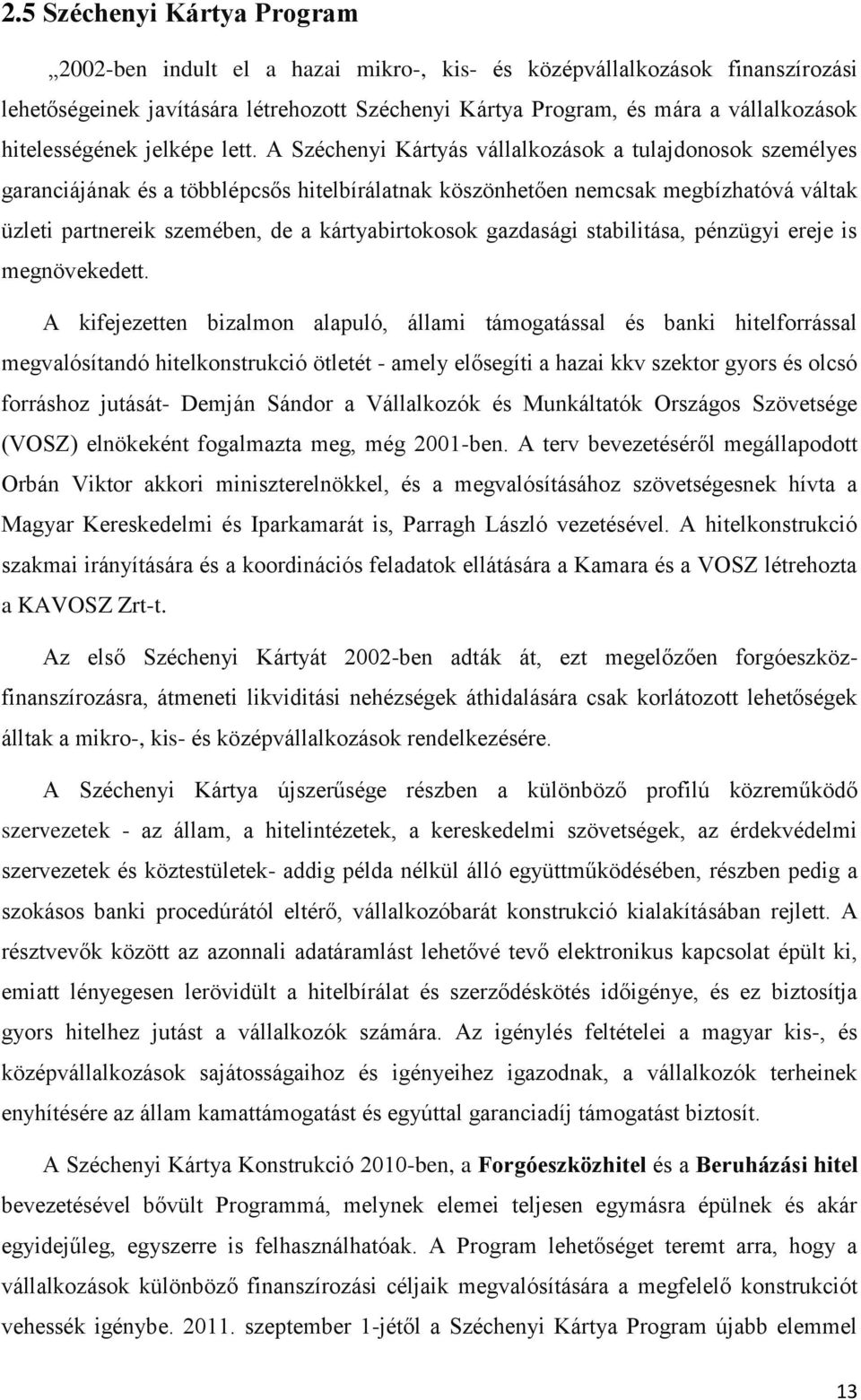 A Széchenyi Kártyás vállalkozások a tulajdonosok személyes garanciájának és a többlépcsős hitelbírálatnak köszönhetően nemcsak megbízhatóvá váltak üzleti partnereik szemében, de a kártyabirtokosok