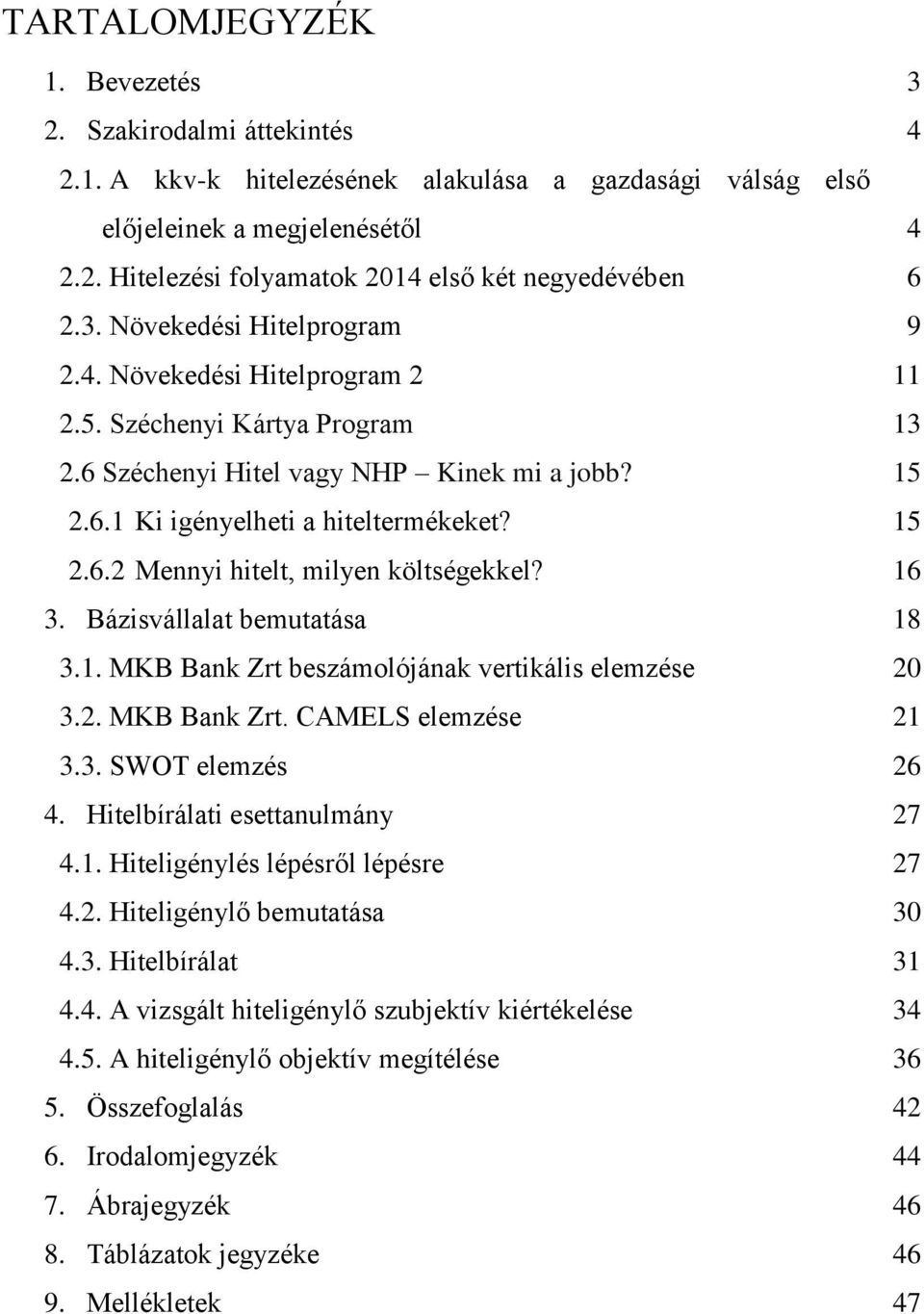 16 3. Bázisvállalat bemutatása 18 3.1. MKB Bank Zrt beszámolójának vertikális elemzése 20 3.2. MKB Bank Zrt. CAMELS elemzése 21 3.3. SWOT elemzés 26 4. Hitelbírálati esettanulmány 27 4.1. Hiteligénylés lépésről lépésre 27 4.