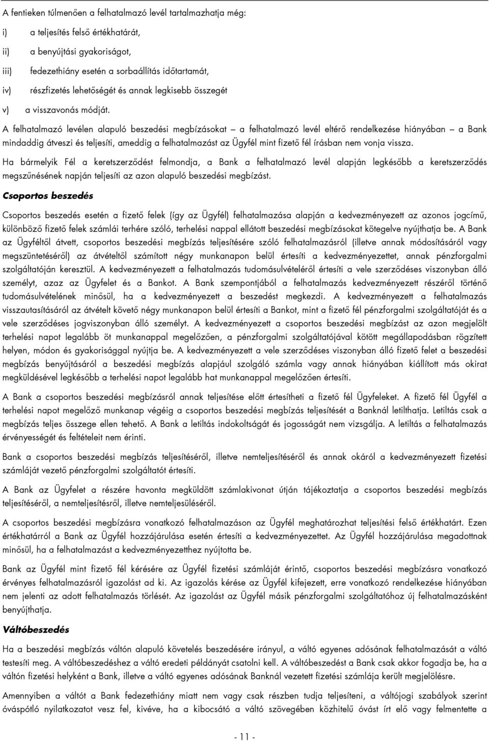 A felhatalmazó levélen alapuló beszedési megbízásokat a felhatalmazó levél eltérő rendelkezése hiányában a Bank mindaddig átveszi és teljesíti, ameddig a felhatalmazást az Ügyfél mint fizető fél