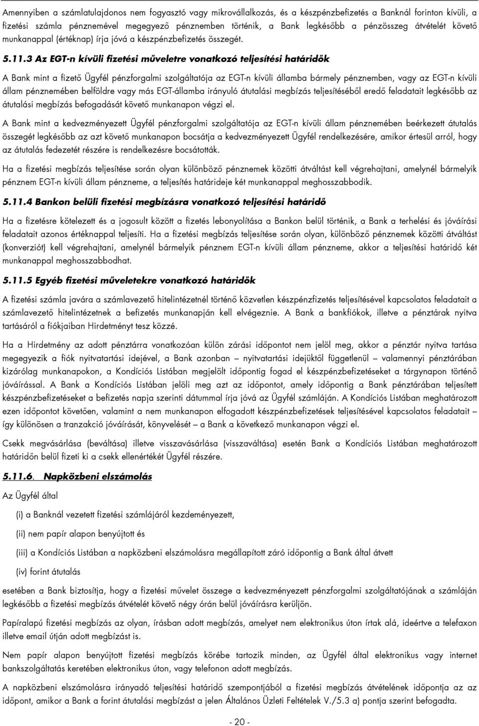 3 Az EGT-n kívüli fizetési műveletre vonatkozó teljesítési határidők A Bank mint a fizető Ügyfél pénzforgalmi szolgáltatója az EGT-n kívüli államba bármely pénznemben, vagy az EGT-n kívüli állam