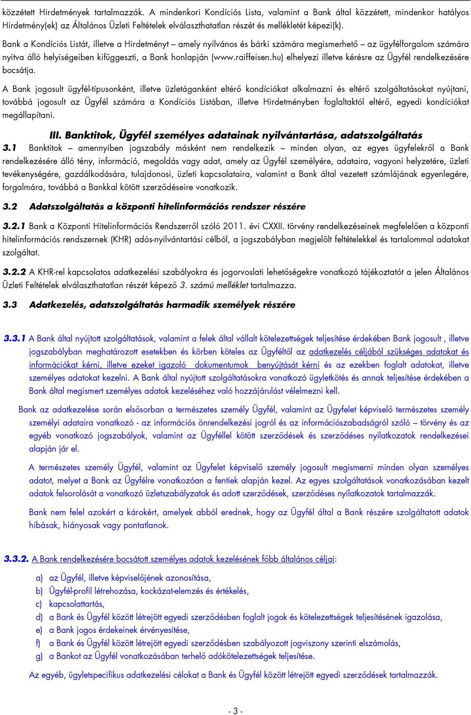 Bank a Kondíciós Listát, illetve a Hirdetményt amely nyilvános és bárki számára megismerhető az ügyfélforgalom számára nyitva álló helyiségeiben kifüggeszti, a Bank honlapján (www.raiffeisen.