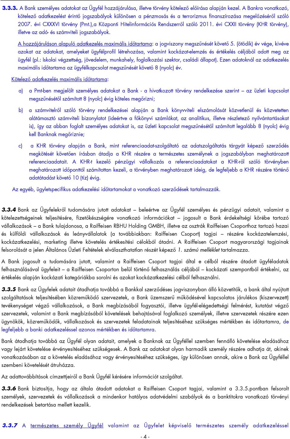 ),a Központi Hitelinformációs Rendszerről szóló 2011. évi CXXII törvény (KHR törvény), illetve az adó- és számviteli jogszabályok.